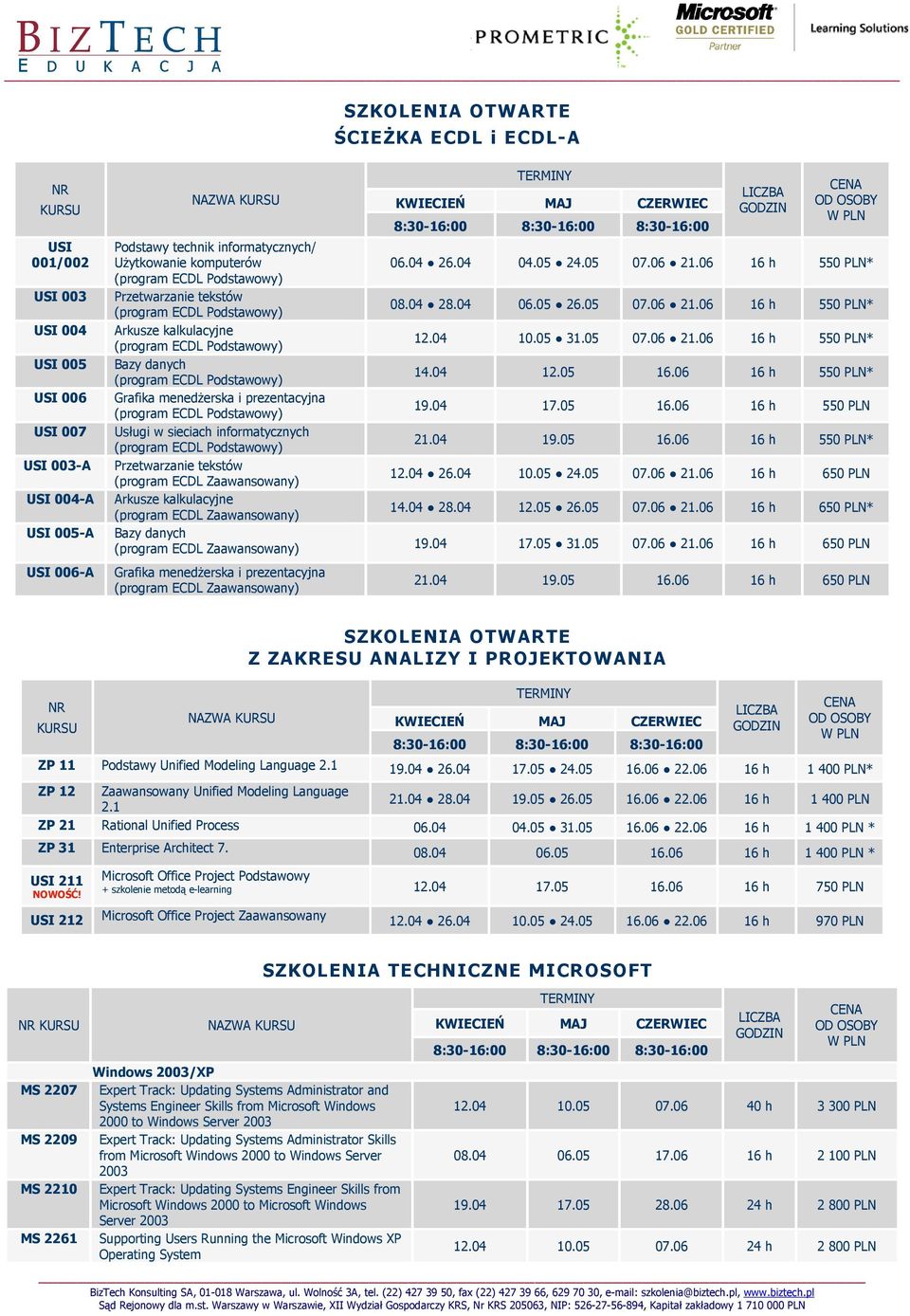 04 12.05 16.06 16 h 550 PLN* Grafika menedżerska i prezentacyjna 19.04 17.05 16.06 16 h 550 PLN Usługi w sieciach informatycznych 21.04 19.05 16.06 16 h 550 PLN* Przetwarzanie tekstów 12.04 26.04 10.