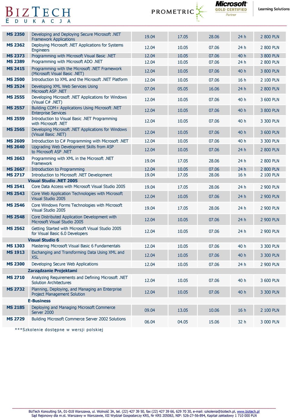 NET Framework 12.04 10.05 07.06 40 h 3 800 PLN (Microsoft Visual Basic.NET) MS 2500 Introduction to XML and the Microsoft.NET Platform 12.04 10.05 07.06 16 h 2 100 PLN MS 2524 MS 2555 MS 2557 MS 2559 MS 2565 Developing XML Web Services Using Microsoft ASP.