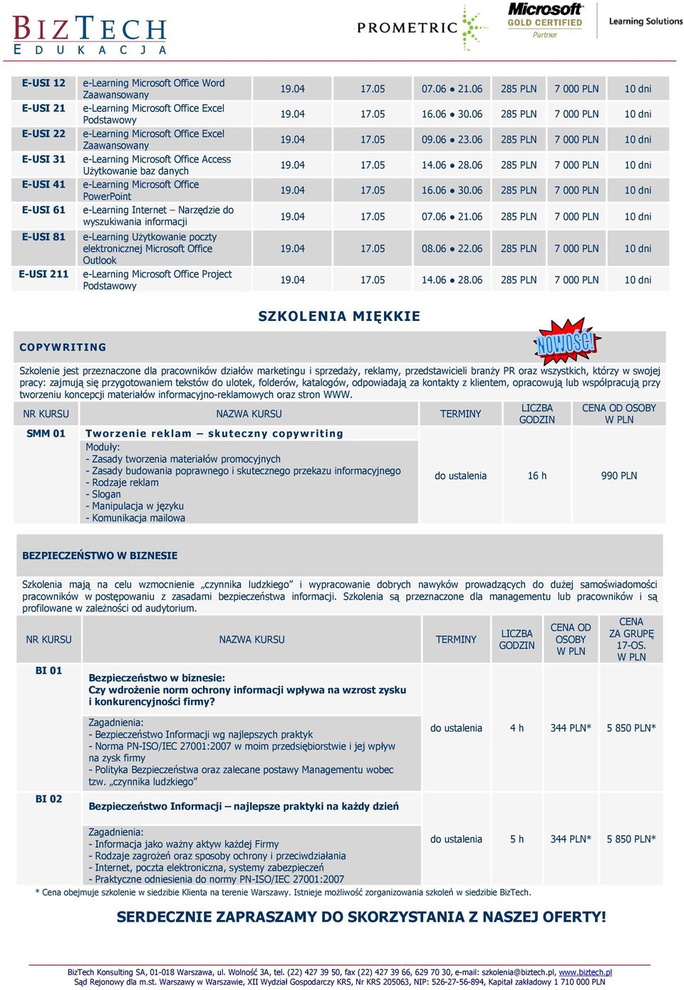 elektronicznej Microsoft Office Outlook e-learning Microsoft Office Project Podstawowy 19.04 17.05 07.06 21.06 285 PLN 7 000 PLN 10 dni 19.04 17.05 16.06 30.06 285 PLN 7 000 PLN 10 dni 19.04 17.05 09.