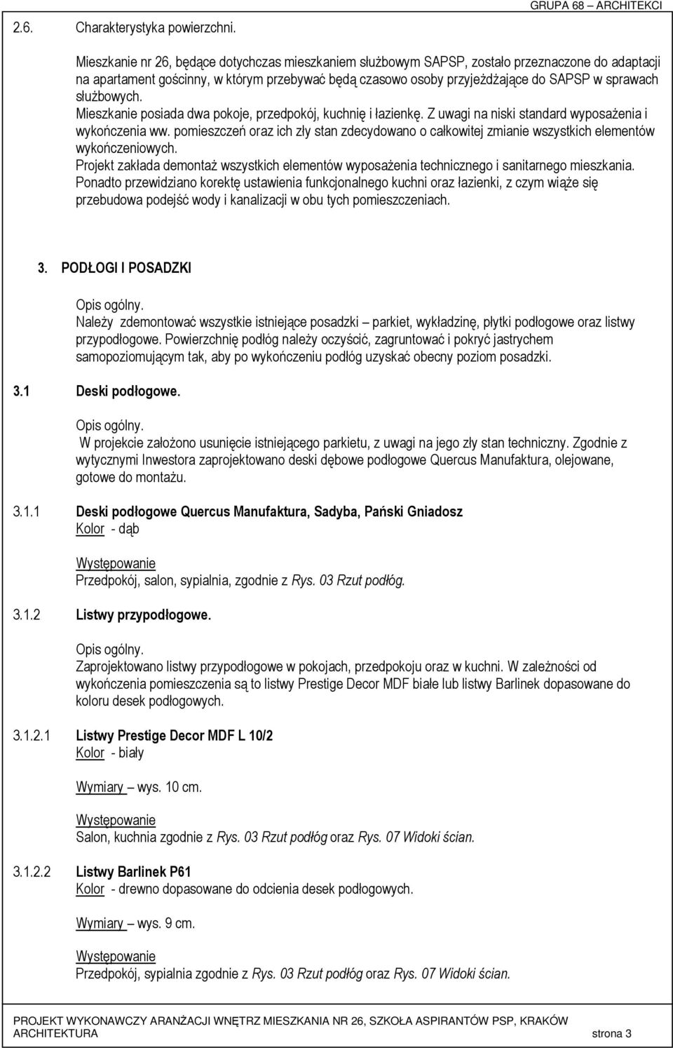 słuŝbowych. Mieszkanie posiada dwa pokoje, przedpokój, kuchnię i łazienkę. Z uwagi na niski standard wyposaŝenia i wykończenia ww.