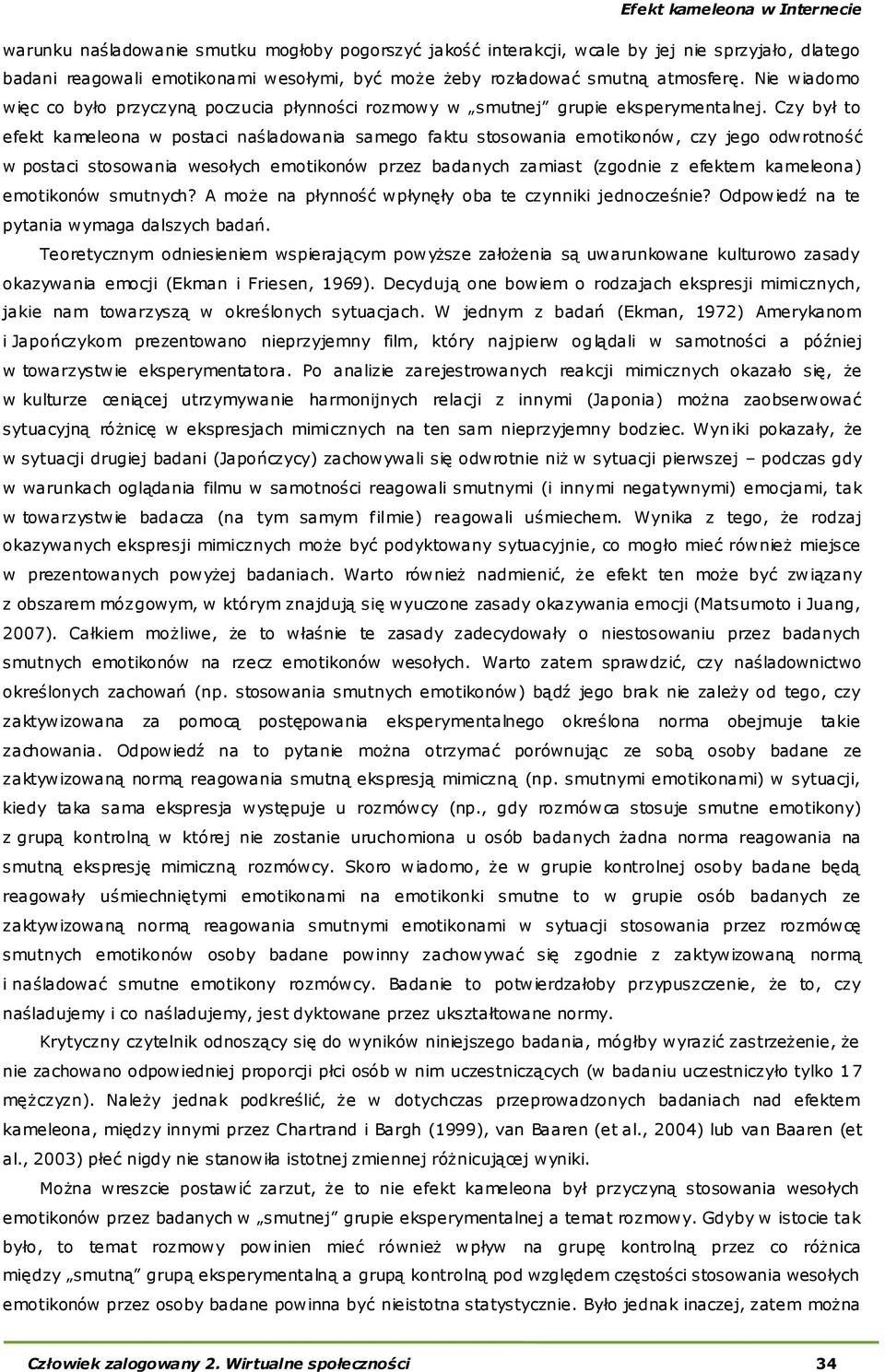 Czy był to efekt kameleona w postaci naśladowania samego faktu stosowania emotikonów, czy jego odwrotność w postaci stosowania wesołych emotikonów przez badanych zamiast (zgodnie z efektem kameleona)