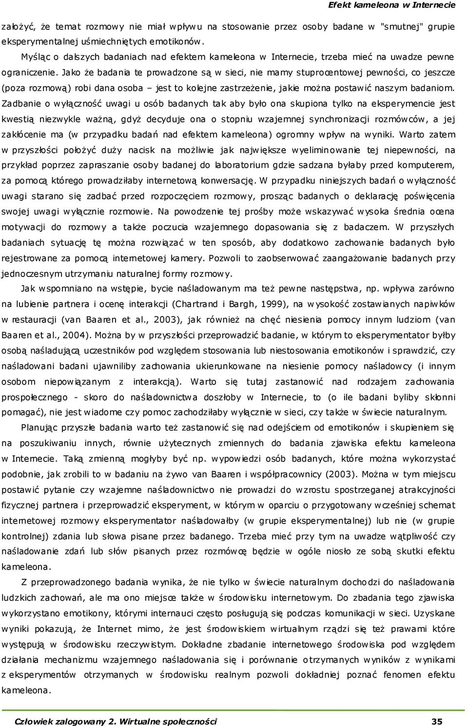 Jako że badania te prowadzone są w sieci, nie mamy stuprocentowej pewności, co jeszcze (poza rozmową) robi dana osoba jest to kolejne zastrzeżenie, jakie można postawić naszym badaniom.