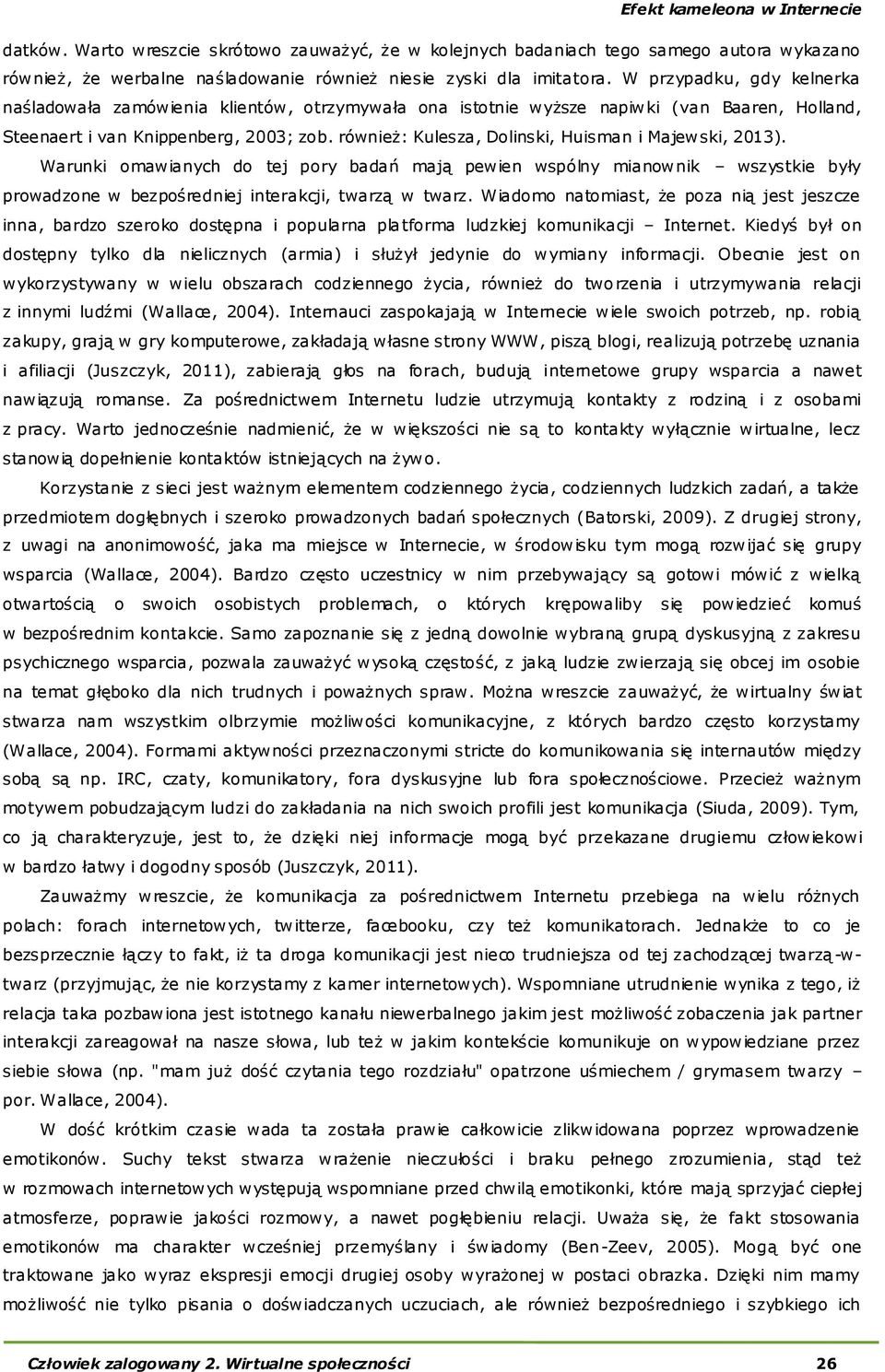 również: Kulesza, Dolinski, Huisman i Majewski, 2013). Warunki omawianych do tej pory badań mają pewien wspólny mianownik wszystkie były prowadzone w bezpośredniej interakcji, twarzą w twarz.