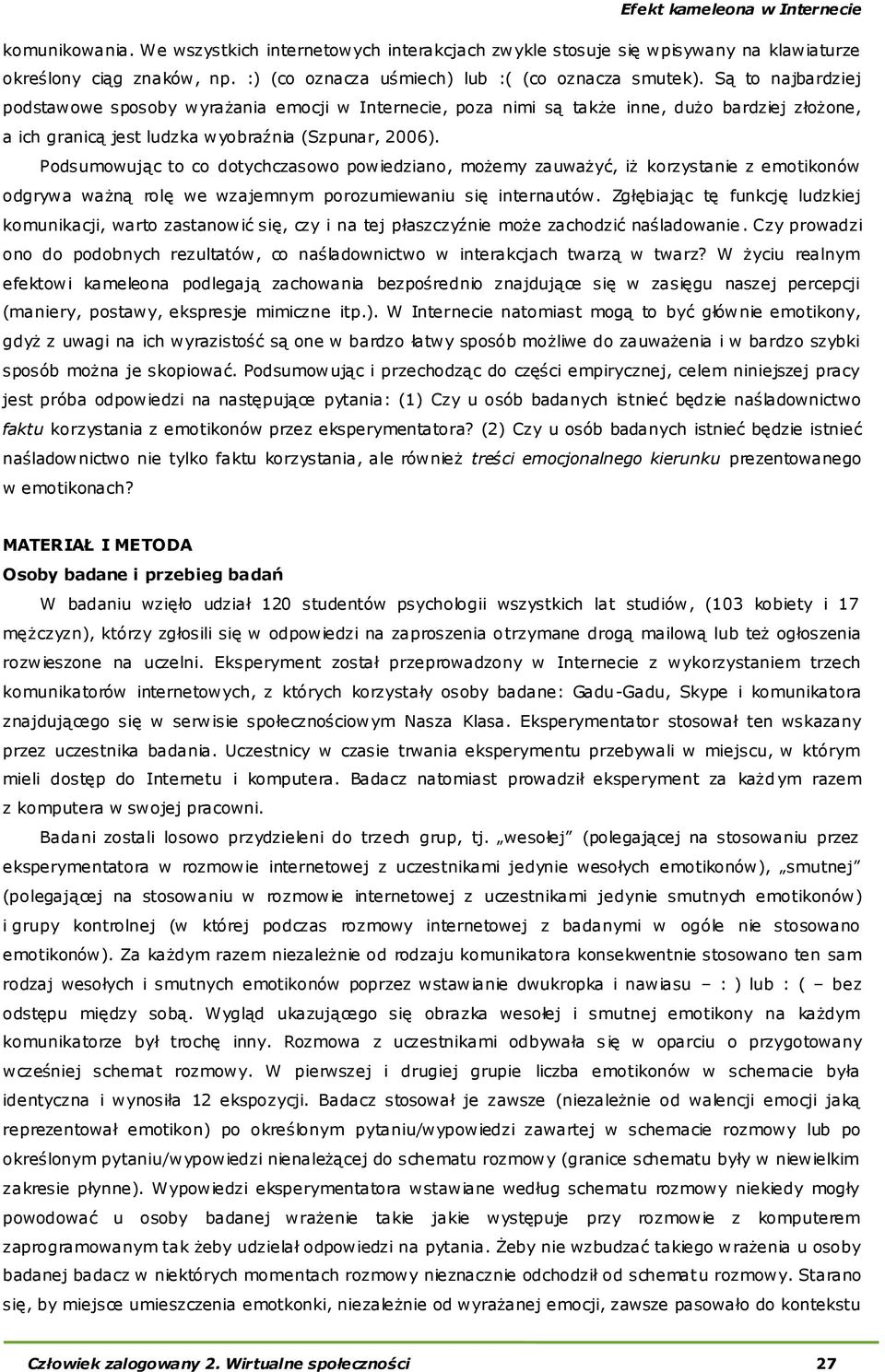 Podsumowując to co dotychczasowo powiedziano, możemy zauważyć, iż korzystanie z emotikonów odgrywa ważną rolę we wzajemnym porozumiewaniu się internautów.