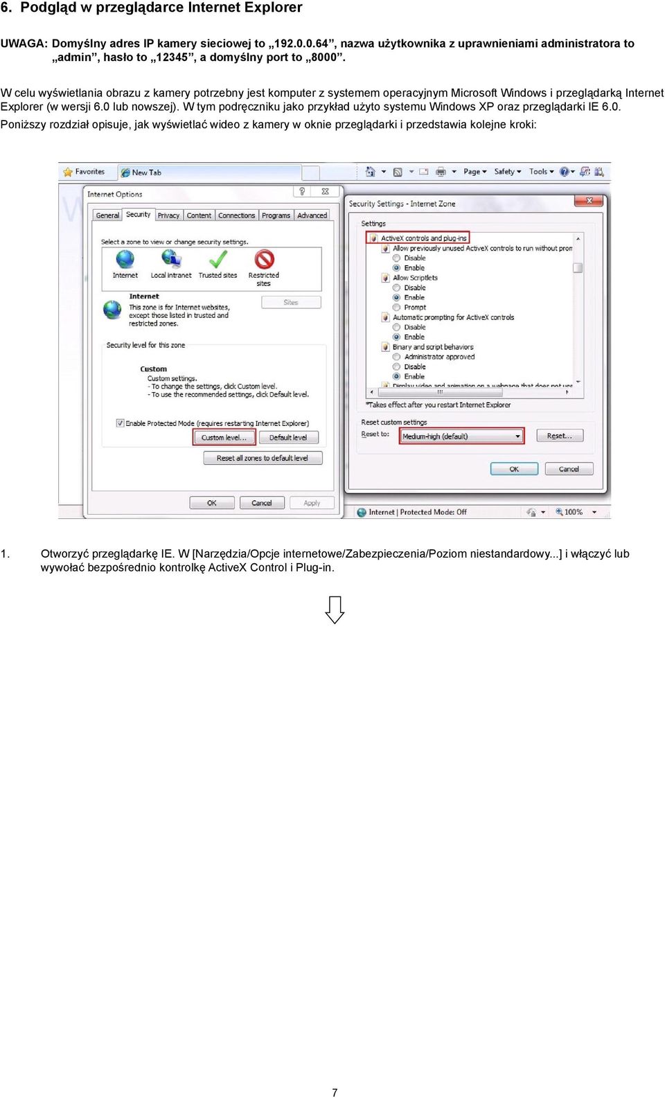 W celu wyświetlania obrazu z kamery potrzebny jest komputer z systemem operacyjnym Microsoft Windows i przeglądarką Internet Explorer (w wersji 6.0 lub nowszej).