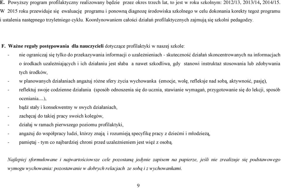 Koordynowaniem całości działań profilaktycznych zajmują się szkolni pedagodzy. F.