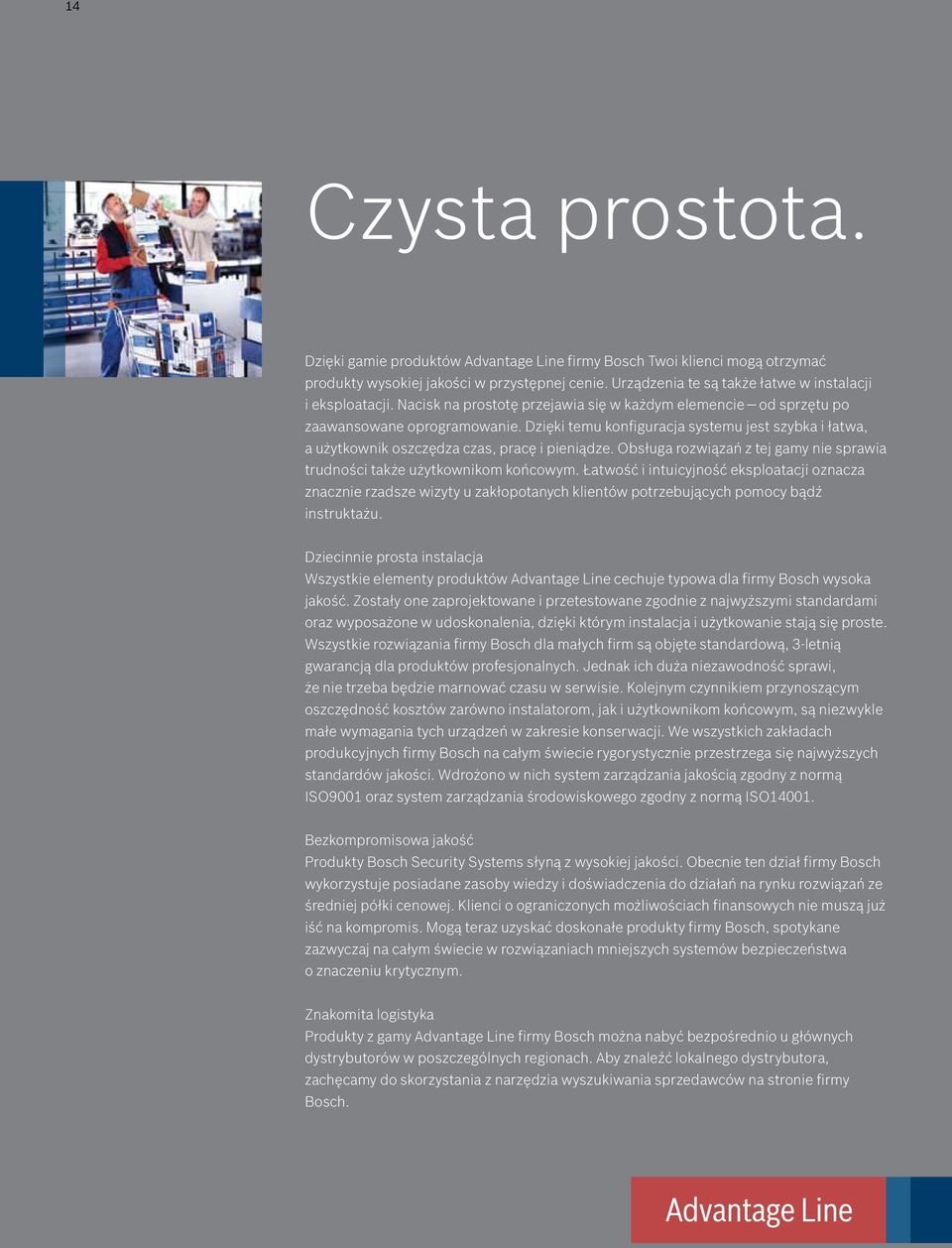 Dzięki temu konfiguracja systemu jest szybka i łatwa, a użytkownik oszczędza czas, pracę i pieniądze. Obsługa rozwiązań z tej gamy nie sprawia trudności także użytkownikom końcowym.