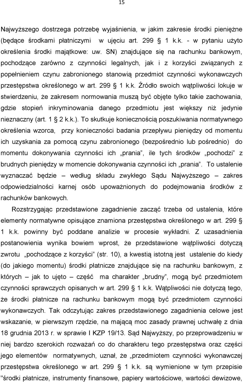 określonego w art. 299 1 k.k. Źródło swoich wątpliwości lokuje w stwierdzeniu, że zakresem normowania muszą być objęte tylko takie zachowania, gdzie stopień inkryminowania danego przedmiotu jest