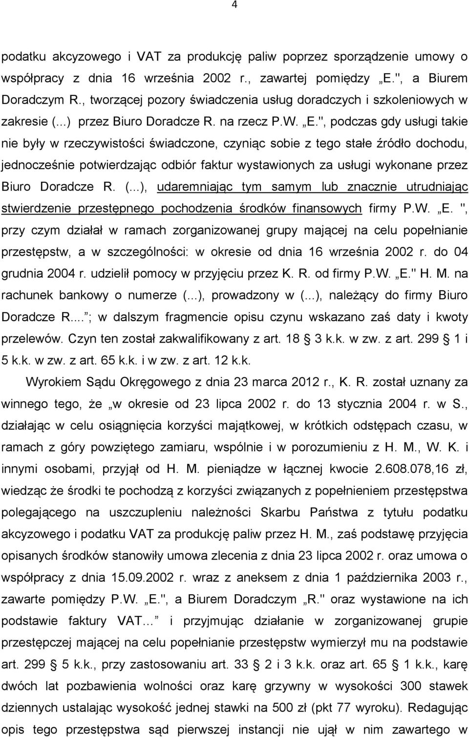 ", podczas gdy usługi takie nie były w rzeczywistości świadczone, czyniąc sobie z tego stałe źródło dochodu, jednocześnie potwierdzając odbiór faktur wystawionych za usługi wykonane przez Biuro