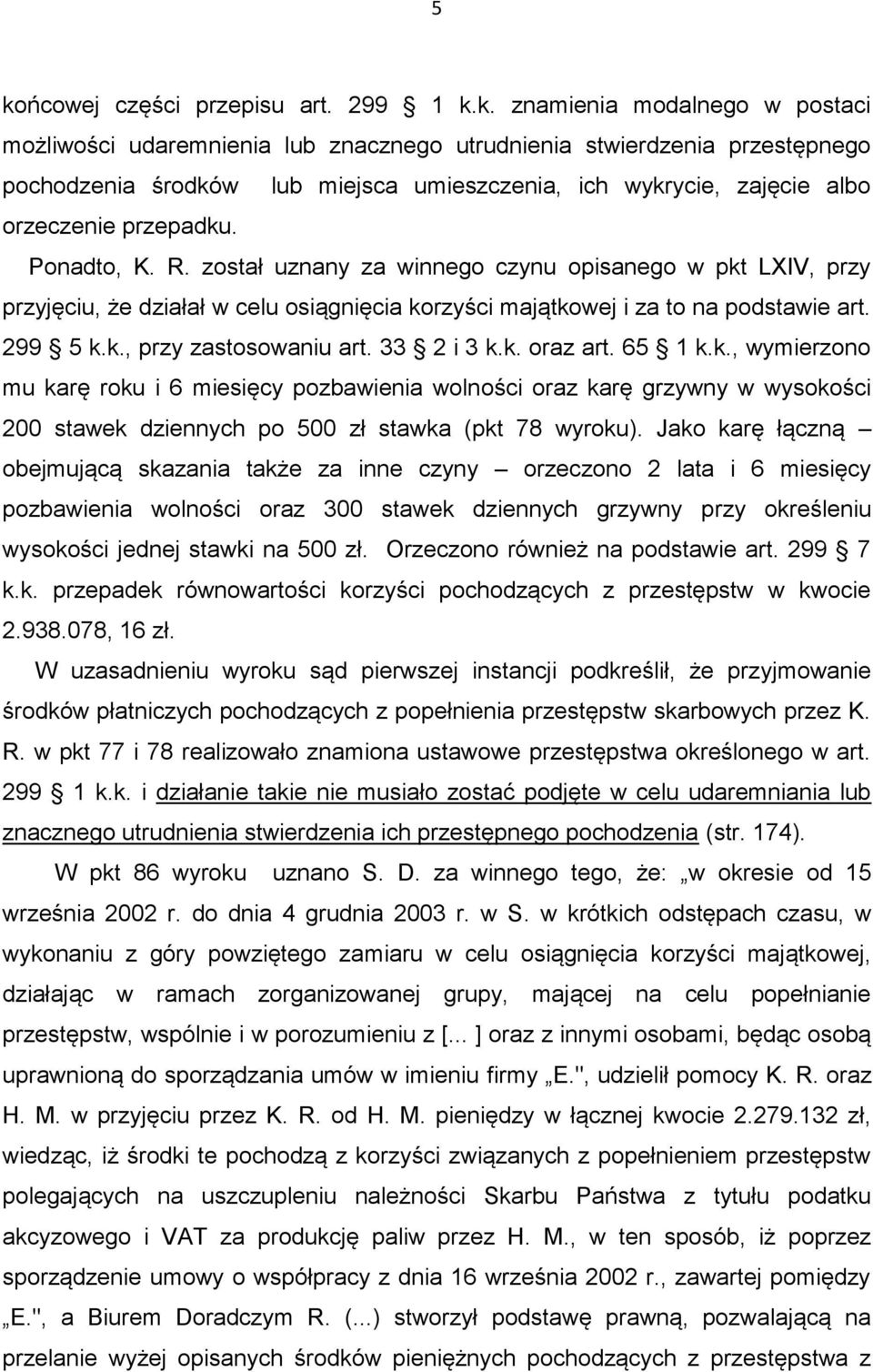 został uznany za winnego czynu opisanego w pkt LXIV, przy przyjęciu, że działał w celu osiągnięcia korzyści majątkowej i za to na podstawie art. 299 5 k.k., przy zastosowaniu art. 33 2 i 3 k.k. oraz art.