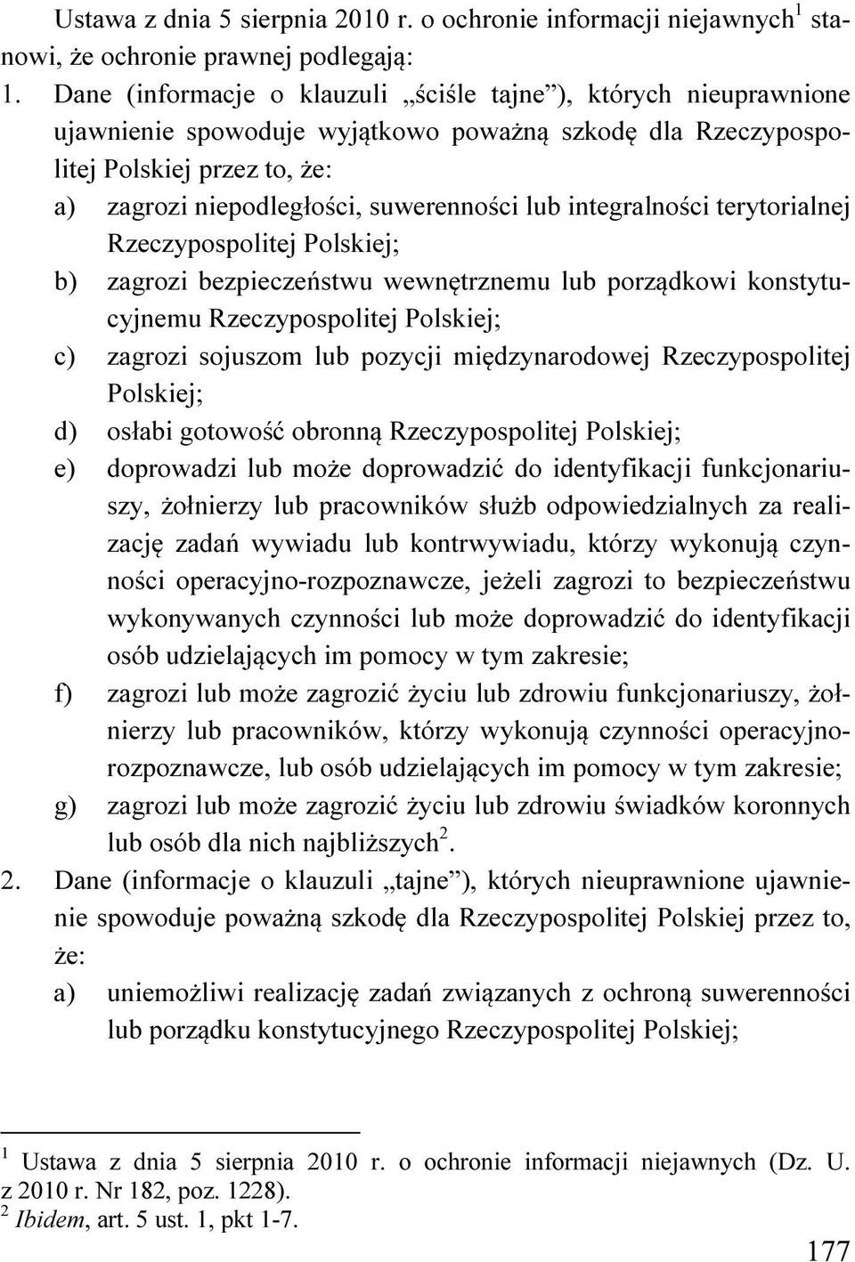 integralności terytorialnej Rzeczypospolitej Polskiej; b) zagrozi bezpieczeństwu wewnętrznemu lub porządkowi konstytucyjnemu Rzeczypospolitej Polskiej; c) zagrozi sojuszom lub pozycji międzynarodowej