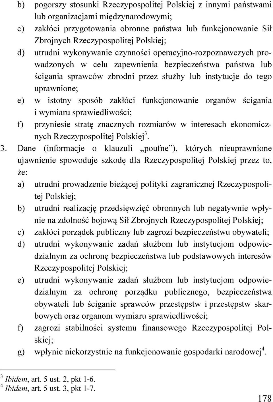 uprawnione; e) w istotny sposób zakłóci funkcjonowanie organów ścigania i wymiaru sprawiedliwości; f) przyniesie stratę znacznych rozmiarów w interesach ekonomicznych Rzeczypospolitej Polskiej 3.