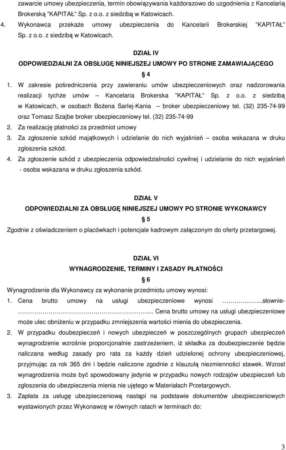 W zakresie pośredniczenia przy zawieraniu umów ubezpieczeniowych oraz nadzorowania realizacji tychŝe umów Kancelaria Brokerska KAPITAŁ Sp. z o.o. z siedzibą w Katowicach, w osobach BoŜena Sarlej-Kania broker ubezpieczeniowy tel.