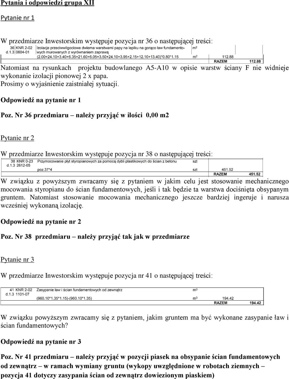 Nr 36 przedmiaru nale y przyj¹ã w iloœci 0,00 m2 Pytanie nr 2 W przedmiarze Inwestorskim wystêpuje pozycja nr 38 o nastêpuj¹cej treœci: W zwi¹zku z powy szym zwracamy siê z pytaniem w jakim celu jest