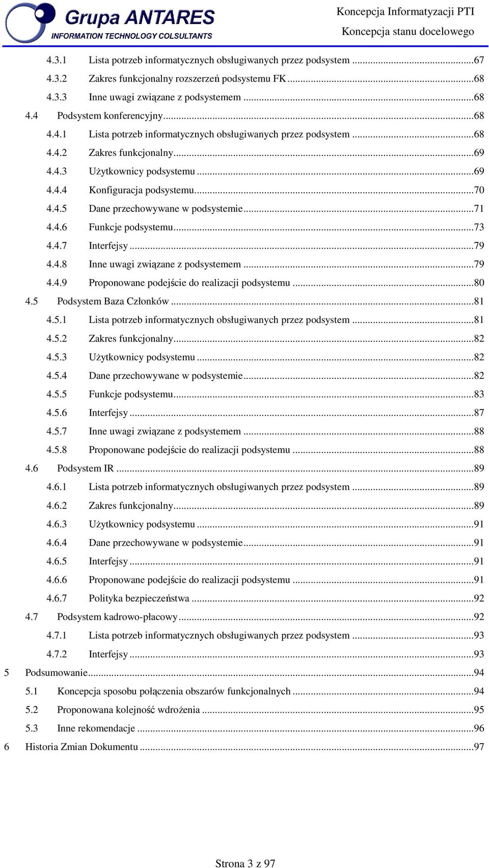 4.5 Dane przechwywane w pdsystemie...71 4.4.6 Funkcje pdsystemu...73 4.4.7 Interfejsy...79 4.4.8 Inne uwagi związane z pdsystemem...79 4.4.9 Prpnwane pdejście d realizacji pdsystemu...80 4.