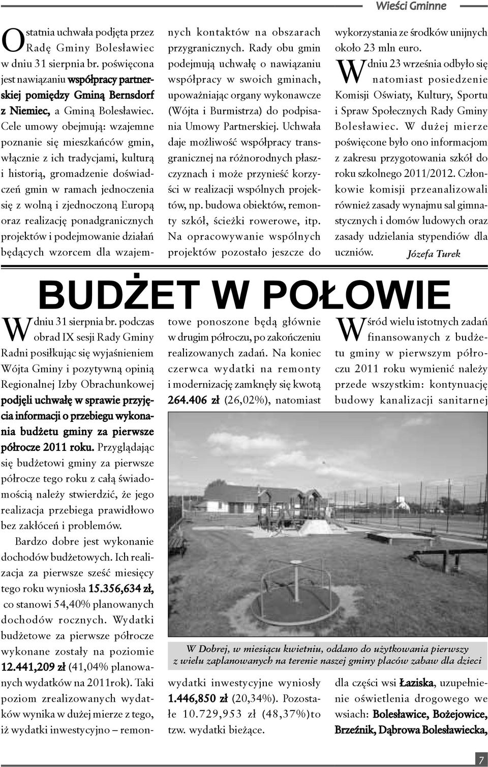 realizację ponadgranicznych projektów i podejmowanie działań będących wzorcem dla wzajemnych kontaktów na obszarach przygranicznych.