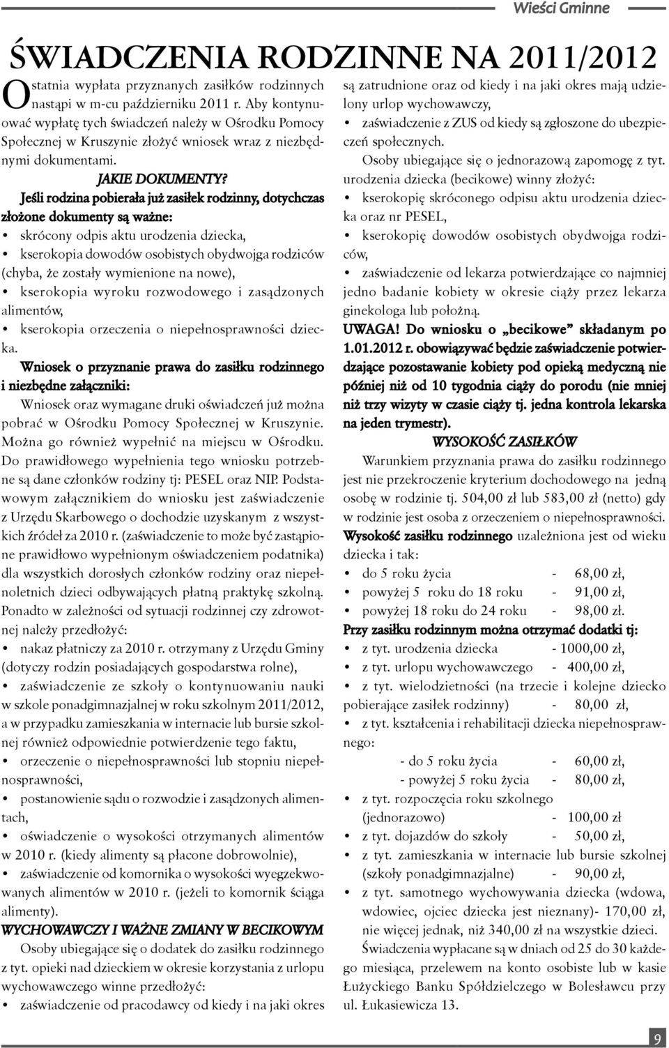 Jeśli rodzina pobierała już zasiłek rodzinny, dotychczas złożone dokumenty są ważne: skrócony odpis aktu urodzenia dziecka, kserokopia dowodów osobistych obydwojga rodziców (chyba, że zostały