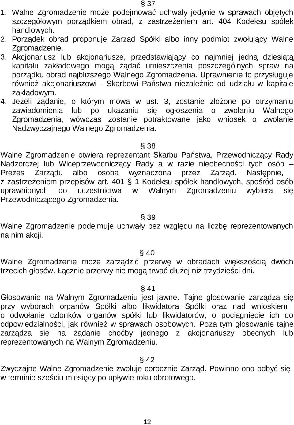 Akcjonariusz lub akcjonariusze, przedstawiający co najmniej jedną dziesiątą kapitału zakładowego mogą żądać umieszczenia poszczególnych spraw na porządku obrad najbliższego Walnego Zgromadzenia.