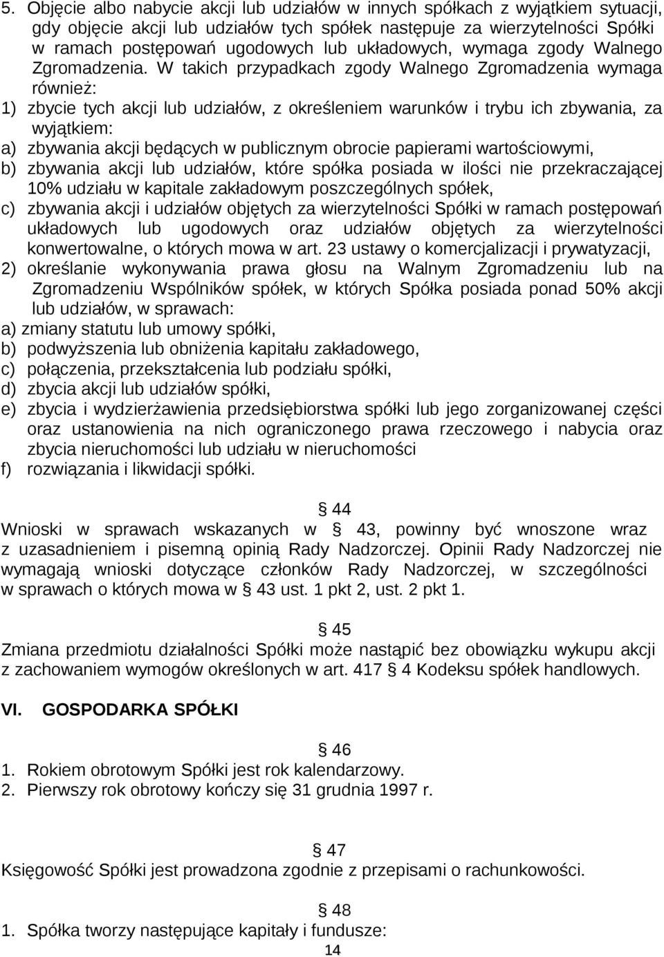 W takich przypadkach zgody Walnego Zgromadzenia wymaga również: 1) zbycie tych akcji lub udziałów, z określeniem warunków i trybu ich zbywania, za wyjątkiem: a) zbywania akcji będących w publicznym