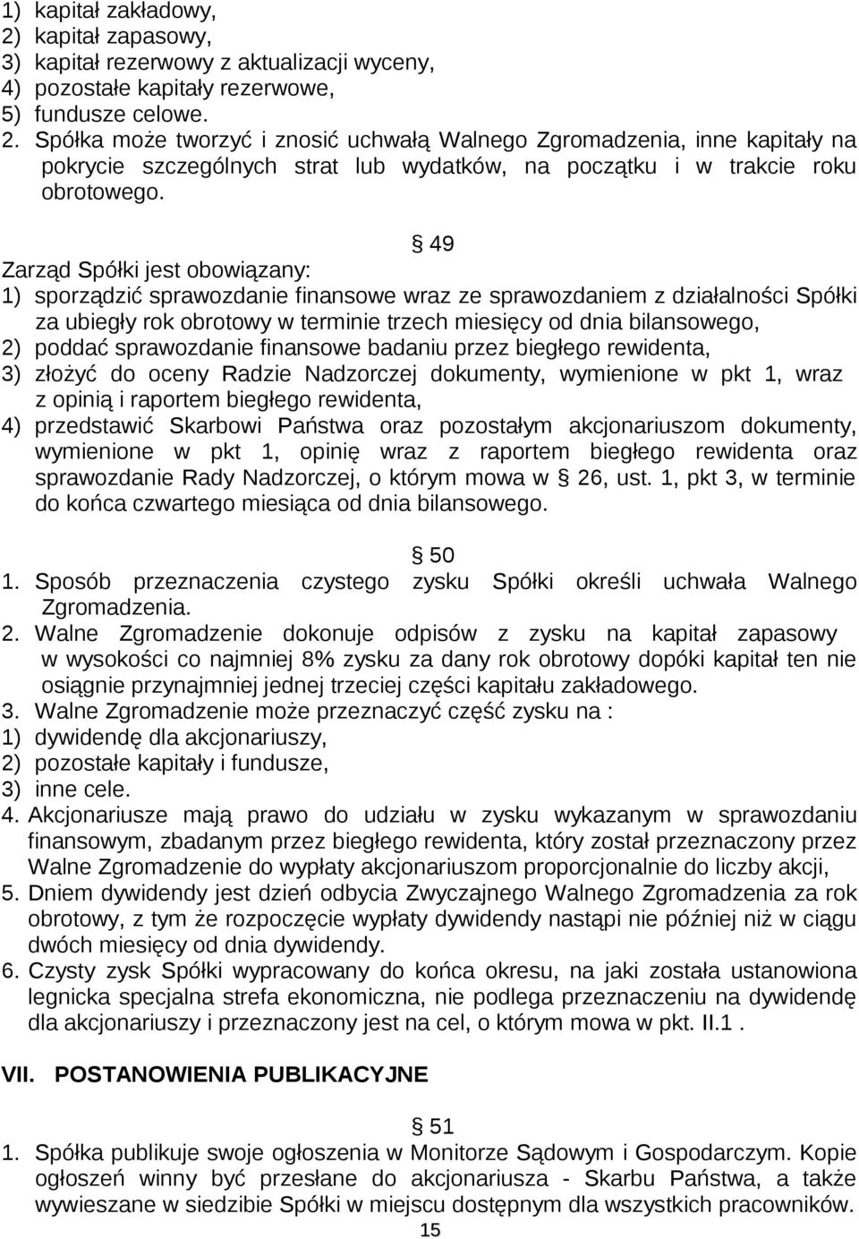 sprawozdanie finansowe badaniu przez biegłego rewidenta, 3) złożyć do oceny Radzie Nadzorczej dokumenty, wymienione w pkt 1, wraz z opinią i raportem biegłego rewidenta, 4) przedstawić Skarbowi