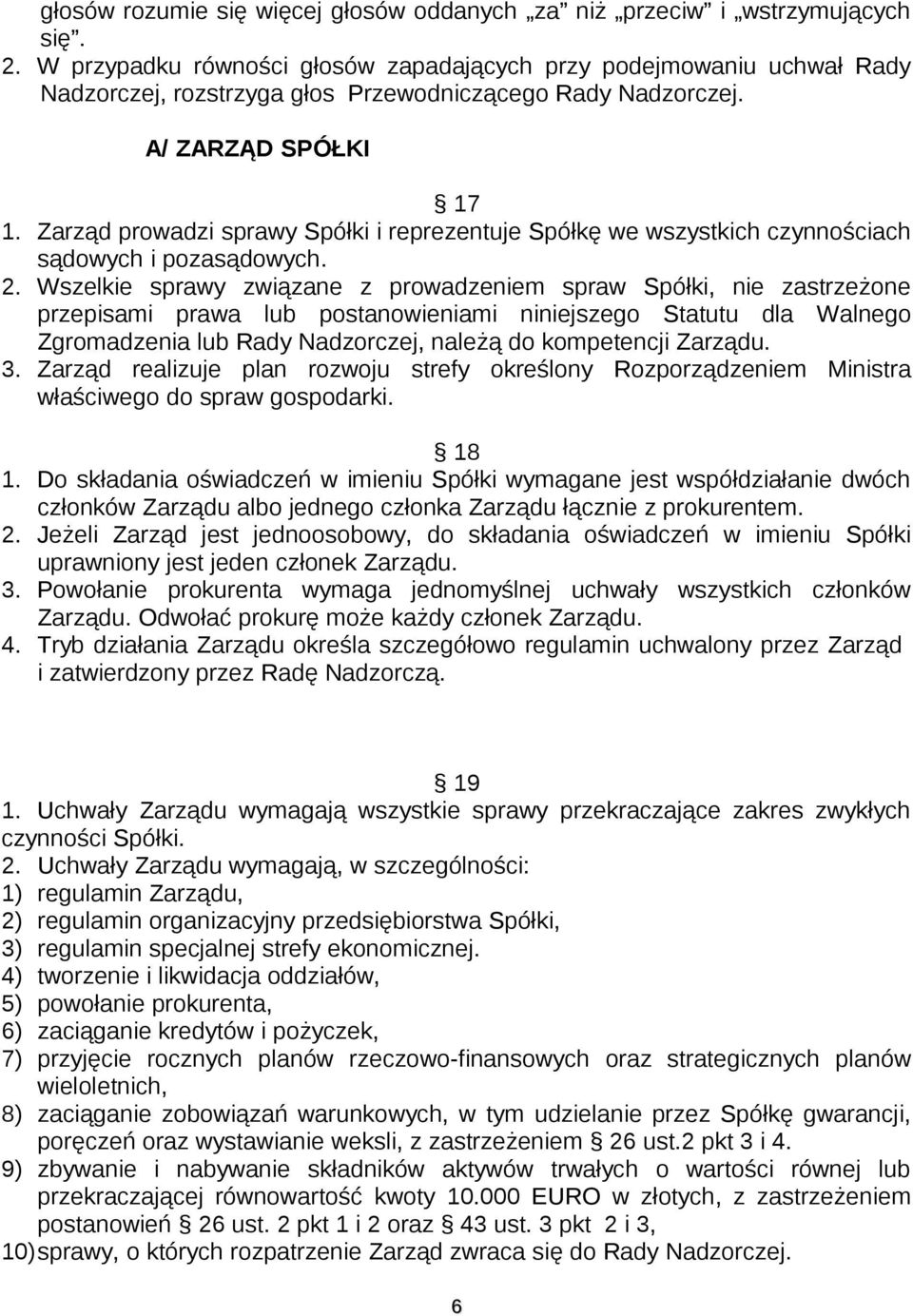 Zarząd prowadzi sprawy Spółki i reprezentuje Spółkę we wszystkich czynnościach sądowych i pozasądowych. 2.