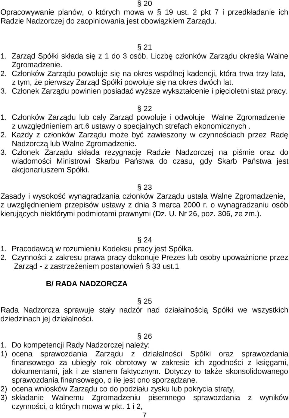 3. Członek Zarządu powinien posiadać wyższe wykształcenie i pięcioletni staż pracy. 22 1. Członków Zarządu lub cały Zarząd powołuje i odwołuje Walne Zgromadzenie z uwzględnieniem art.