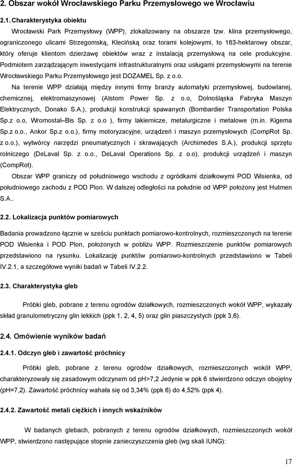 produkcyjne. Podmiotem zarządzającym inwestycjami infrastrukturalnymi oraz usługami przemysłowymi na terenie Wrocławskiego Parku Przemysłowego jest DOZAMEL Sp. z o.o. Na terenie WPP działają między innymi firmy branży automatyki przemysłowej, budowlanej, chemicznej, elektromaszynowej (Alstom Power Sp.