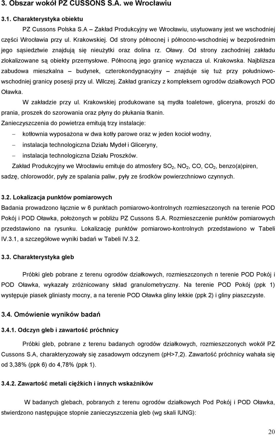 Północną jego granicę wyznacza ul. Krakowska. Najbliższa zabudowa mieszkalna budynek, czterokondygnacyjny znajduje się tuż przy południowowschodniej granicy posesji przy ul. Wilczej.