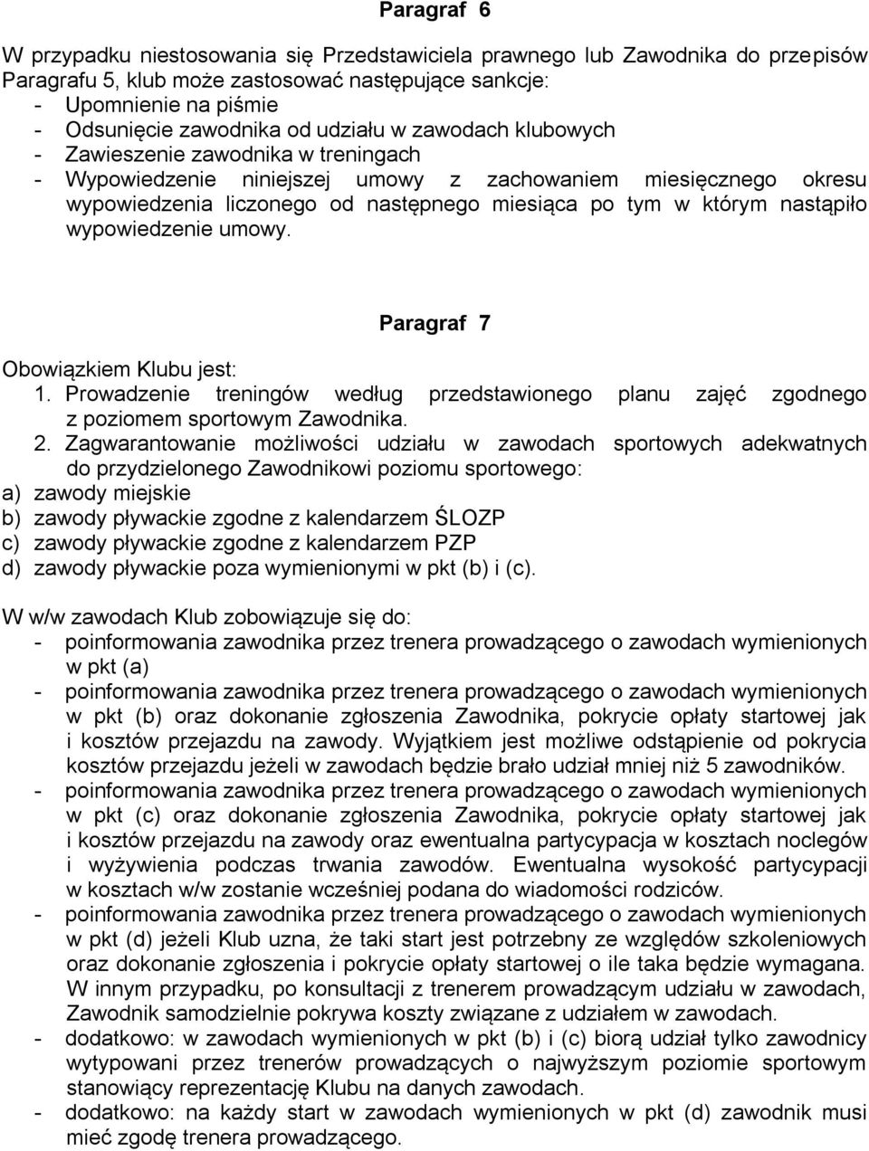 nastąpiło wypowiedzenie umowy. Paragraf 7 Obowiązkiem Klubu jest: 1. Prowadzenie treningów według przedstawionego planu zajęć zgodnego z poziomem sportowym Zawodnika. 2.