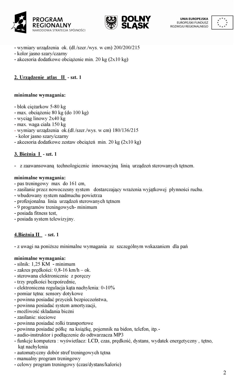 w cm) 180/136/215 - kolor jasno szary/czarny - akcesoria dodatkowe zestaw obciążeń min. 20 kg (2x10 kg) 3. Bieżnia I - szt.