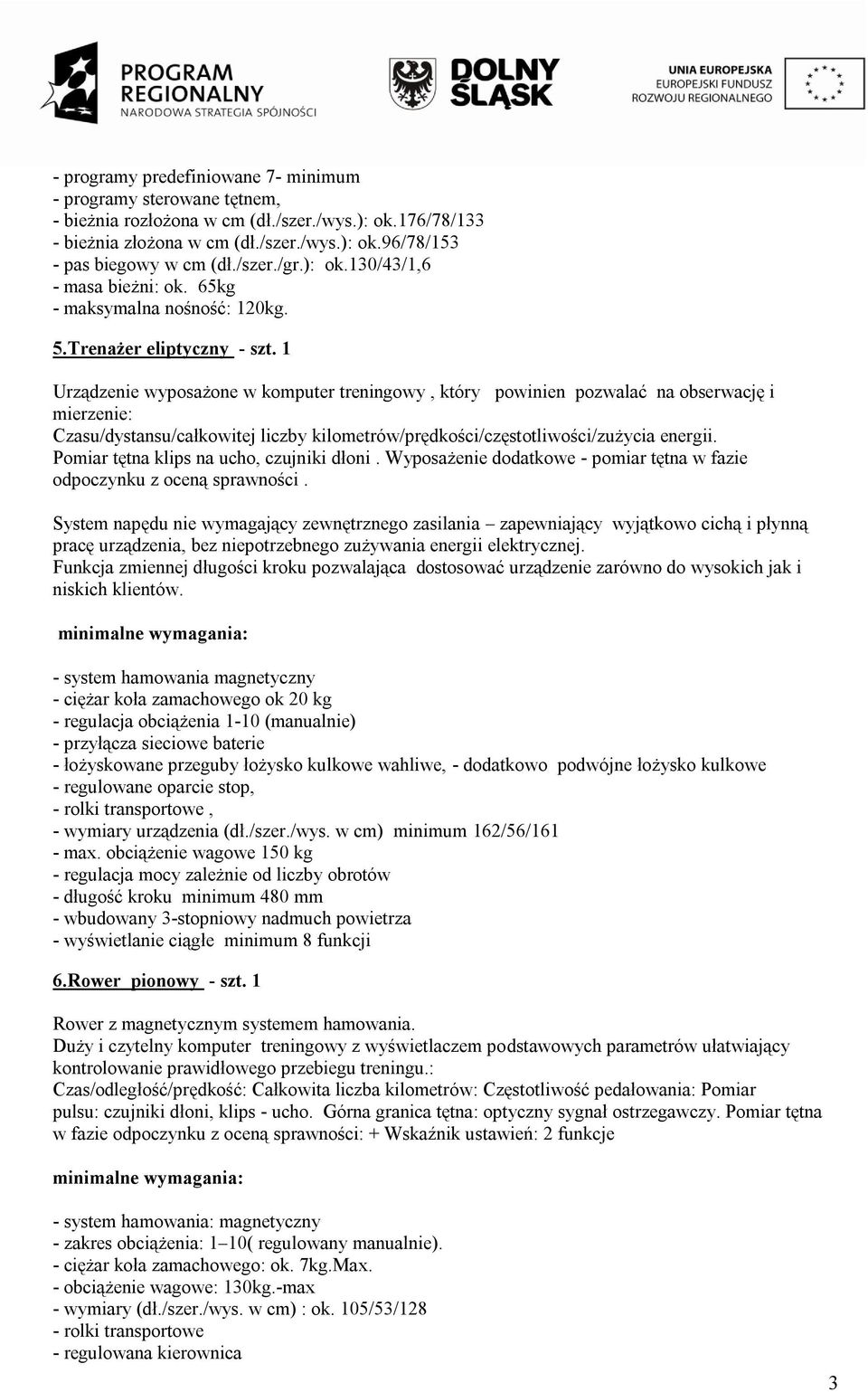 1 Urządzenie wyposażone w komputer treningowy, który powinien pozwalać na obserwację i mierzenie: Czasu/dystansu/całkowitej liczby kilometrów/prędkości/częstotliwości/zużycia energii.