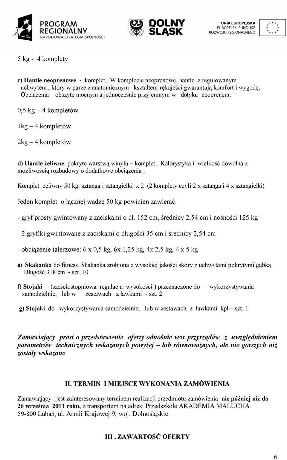 Kolorystyka i wielkość dowolna z możliwością rozbudowy o dodatkowe obciążenia.