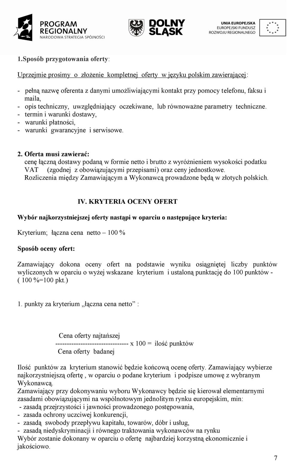 Oferta musi zawierać: cenę łączną dostawy podaną w formie netto i brutto z wyróżnieniem wysokości podatku VAT (zgodnej z obowiązującymi przepisami) oraz ceny jednostkowe.