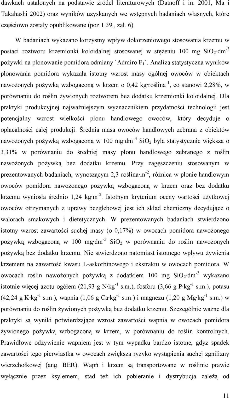 W badaniach wykazano korzystny wpływ dokorzeniowego stosowania krzemu w postaci roztworu krzemionki koloidalnej stosowanej w stężeniu 100 mg SiO 2 dm -3 pożywki na plonowanie pomidora odmiany `Admiro