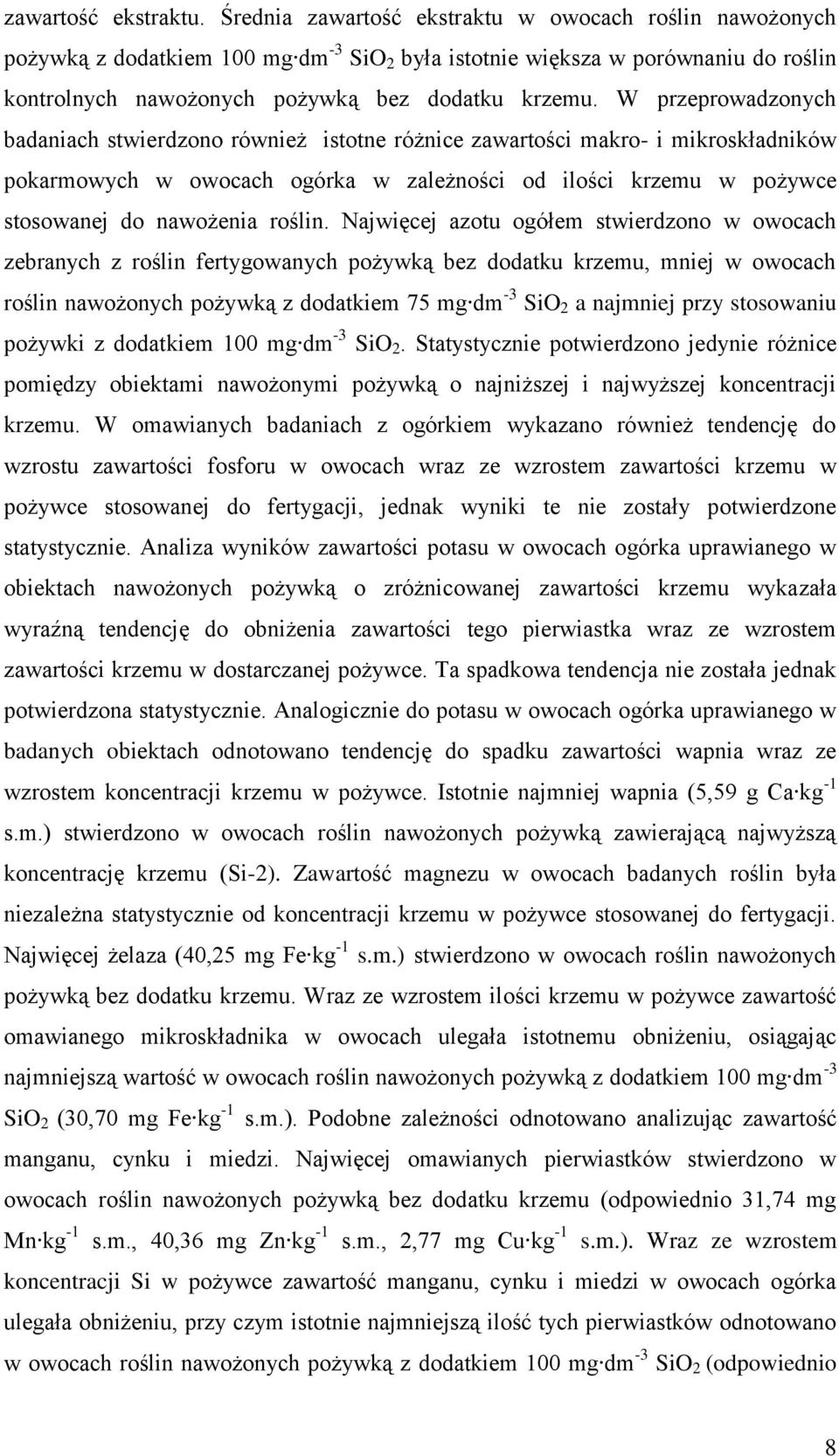 W przeprowadzonych badaniach stwierdzono również istotne różnice zawartości makro- i mikroskładników pokarmowych w owocach ogórka w zależności od ilości krzemu w pożywce stosowanej do nawożenia