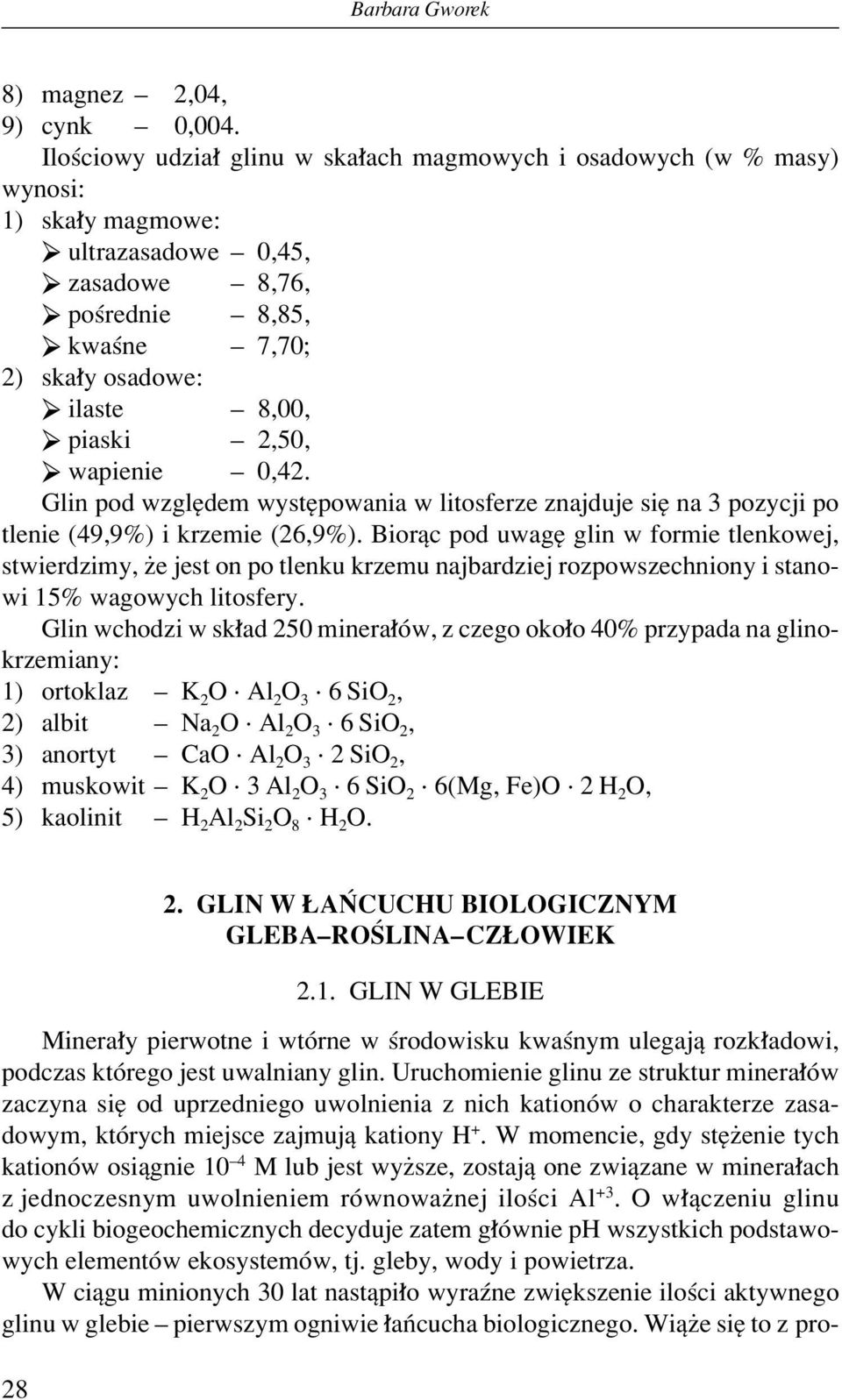 piaski ñ 2,50, wapienie ñ 0,42. Glin pod wzglídem wystípowania w litosferze znajduje sií na 3 pozycji po tlenie (49,9%) i krzemie (26,9%).