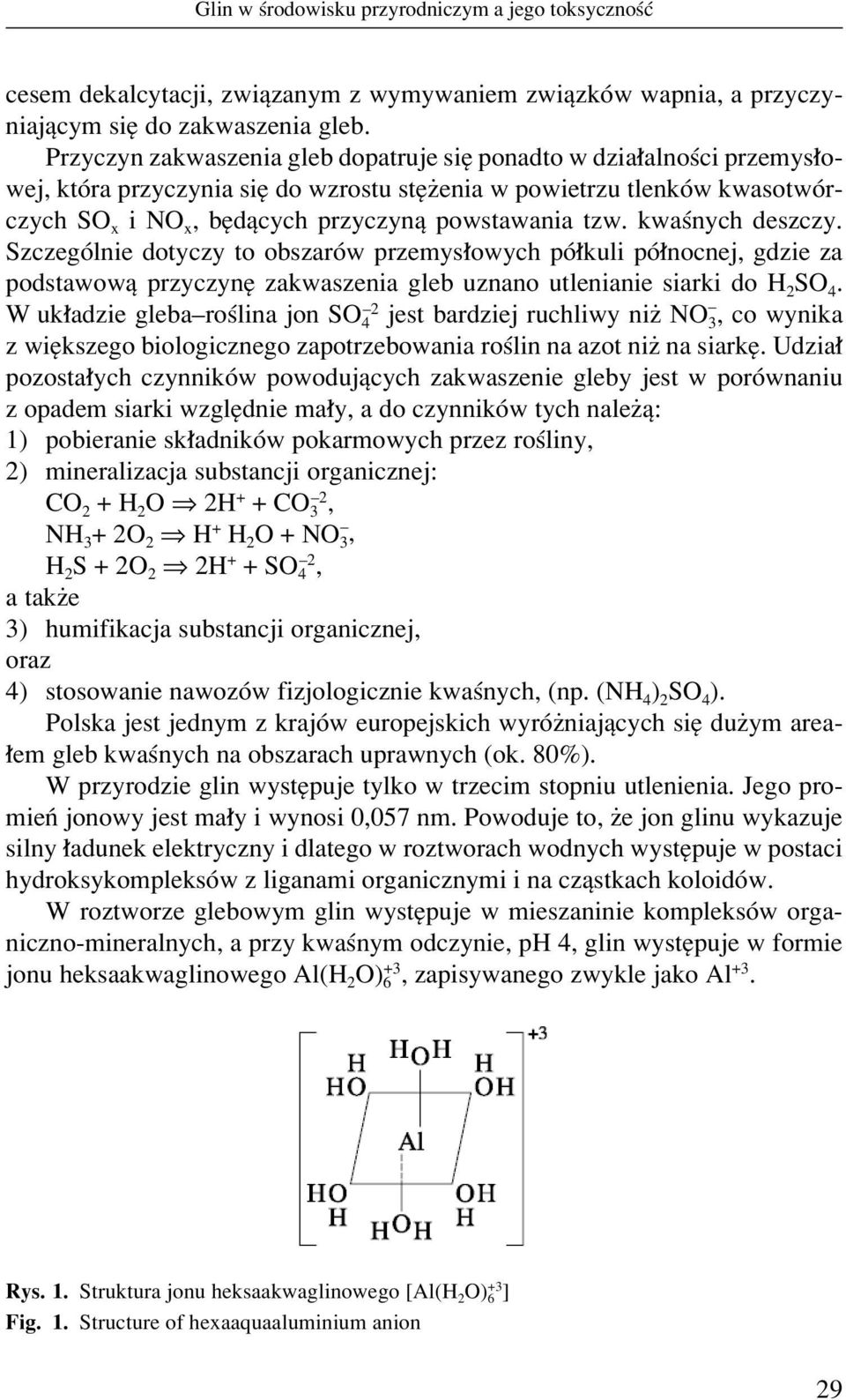 tzw. kwaúnych deszczy. SzczegÛlnie dotyczy to obszarûw przemys owych pû kuli pû nocnej, gdzie za podstawowπ przyczyní zakwaszenia gleb uznano utlenianie siarki do H 2 SO 4.