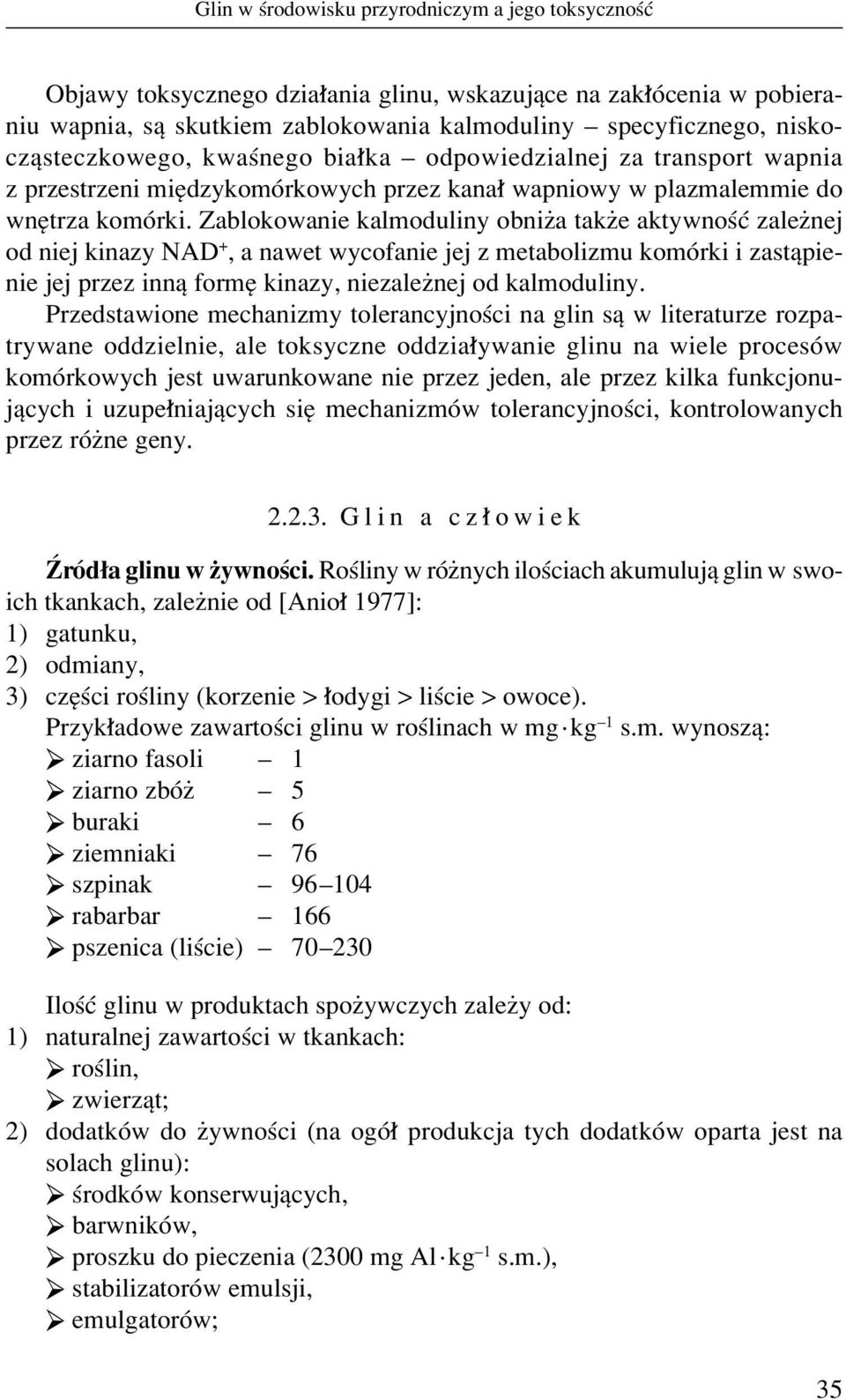 Zablokowanie kalmoduliny obniøa takøe aktywnoúê zaleønej od niej kinazy NAD +, a nawet wycofanie jej z metabolizmu komûrki i zastπpienie jej przez innπ formí kinazy, niezaleønej od kalmoduliny.