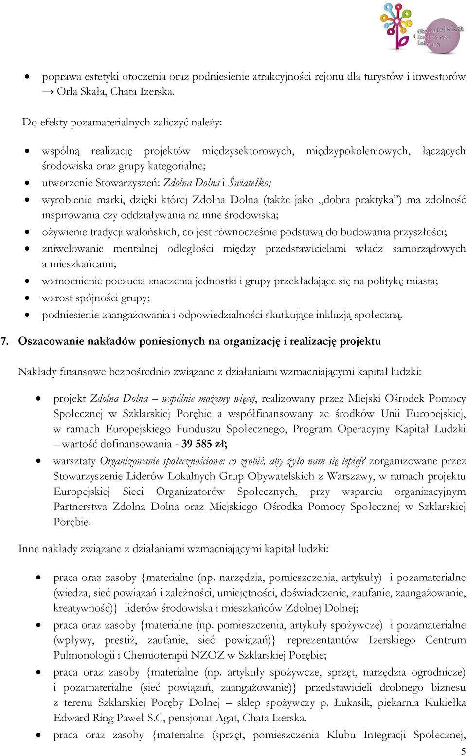 Światełko; wyrobienie marki, dzięki której Zdolna Dolna (także jako dobra praktyka ) ma zdolność inspirowania czy oddziaływania na inne środowiska; ożywienie tradycji walońskich, co jest równocześnie