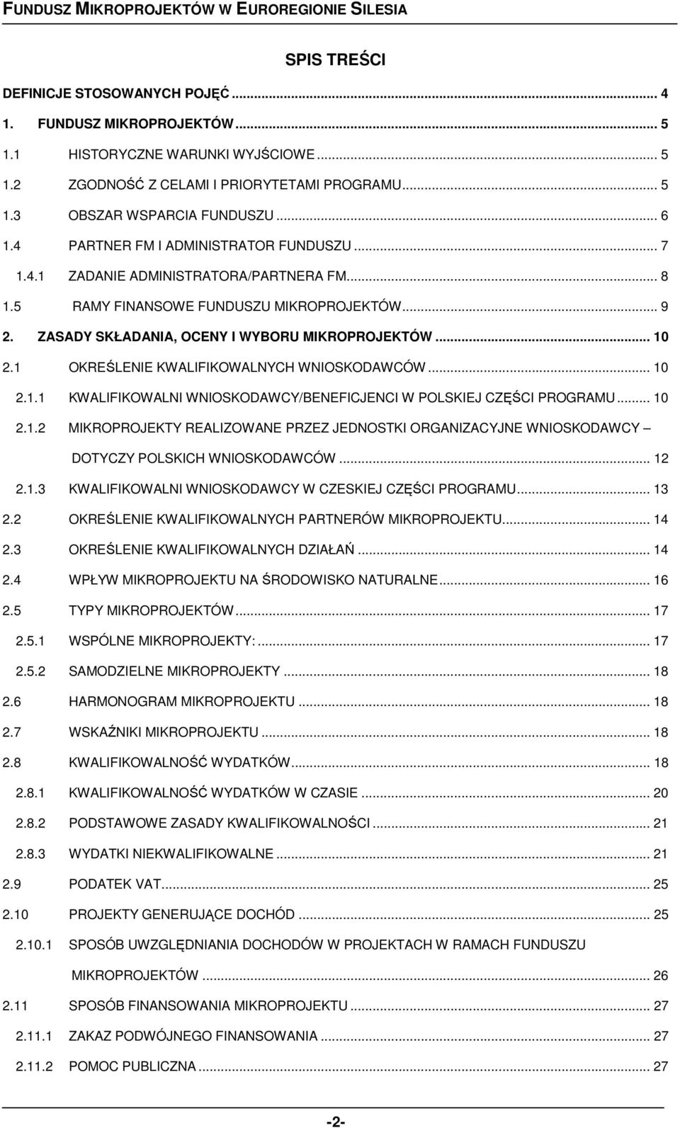 1 OKREŚLENIE KWALIFIKOWALNYCH WNIOSKODAWCÓW... 10 2.1.1 KWALIFIKOWALNI WNIOSKODAWCY/BENEFICJENCI W POLSKIEJ CZĘŚCI PROGRAMU... 10 2.1.2 MIKROPROJEKTY REALIZOWANE PRZEZ JEDNOSTKI ORGANIZACYJNE WNIOSKODAWCY DOTYCZY POLSKICH WNIOSKODAWCÓW.