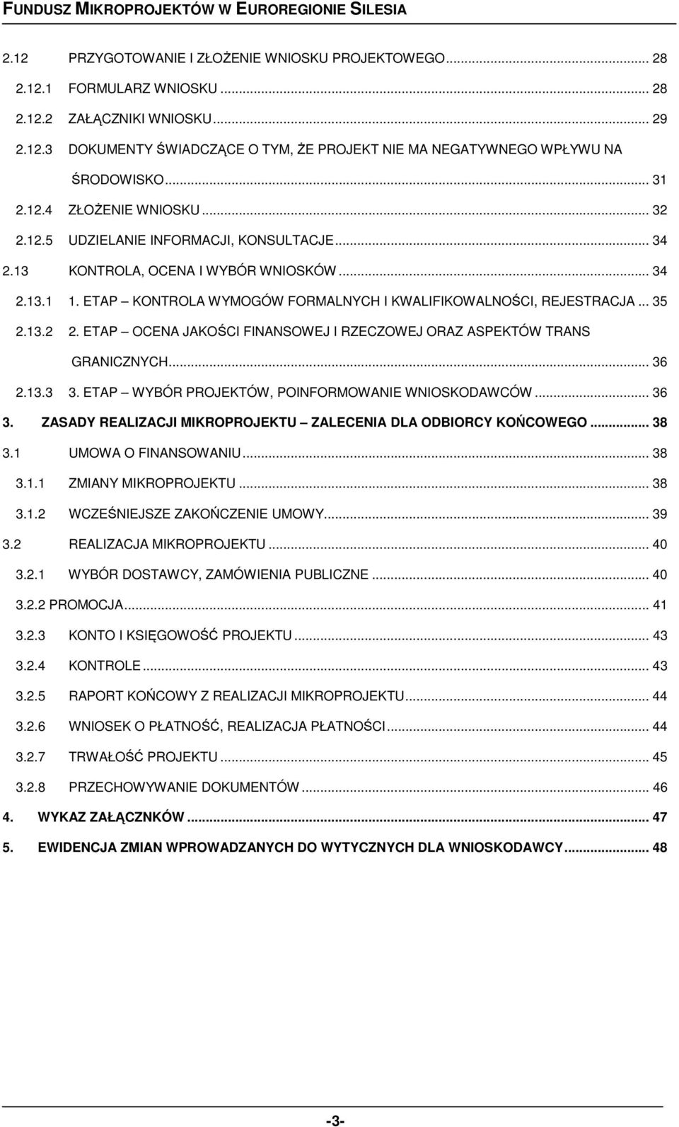 ETAP KONTROLA WYMOGÓW FORMALNYCH I KWALIFIKOWALNOŚCI, REJESTRACJA... 35 2.13.2 2. ETAP OCENA JAKOŚCI FINANSOWEJ I RZECZOWEJ ORAZ ASPEKTÓW TRANS GRANICZNYCH... 36 2.13.3 3.