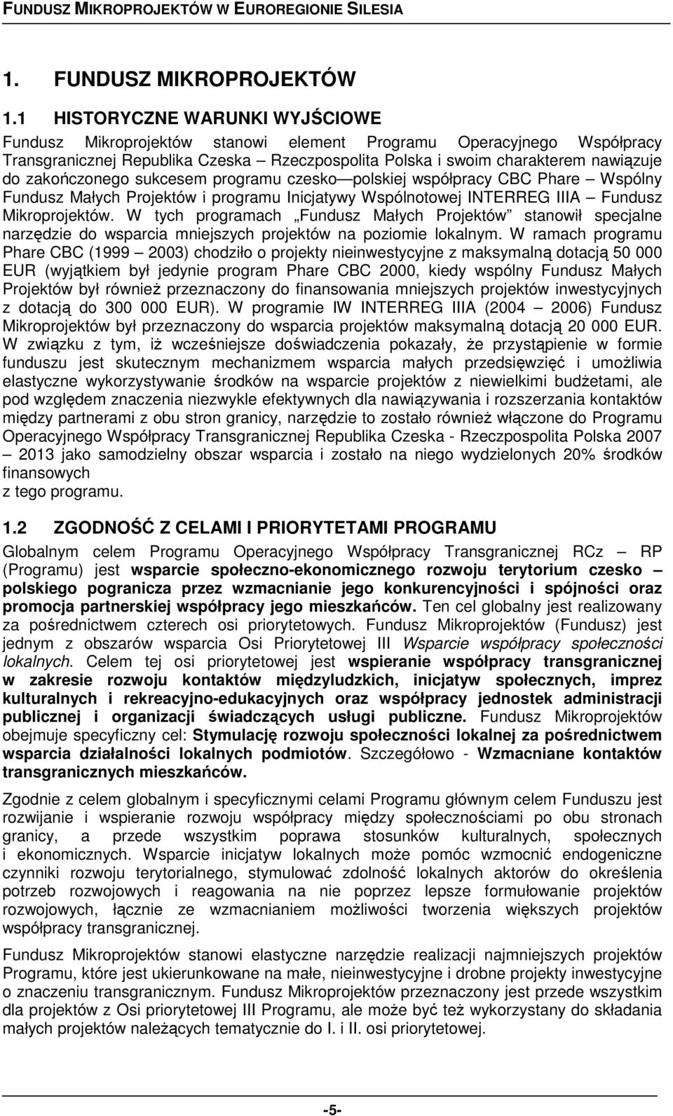 zakończonego sukcesem programu czesko polskiej współpracy CBC Phare Wspólny Fundusz Małych Projektów i programu Inicjatywy Wspólnotowej INTERREG IIIA Fundusz Mikroprojektów.