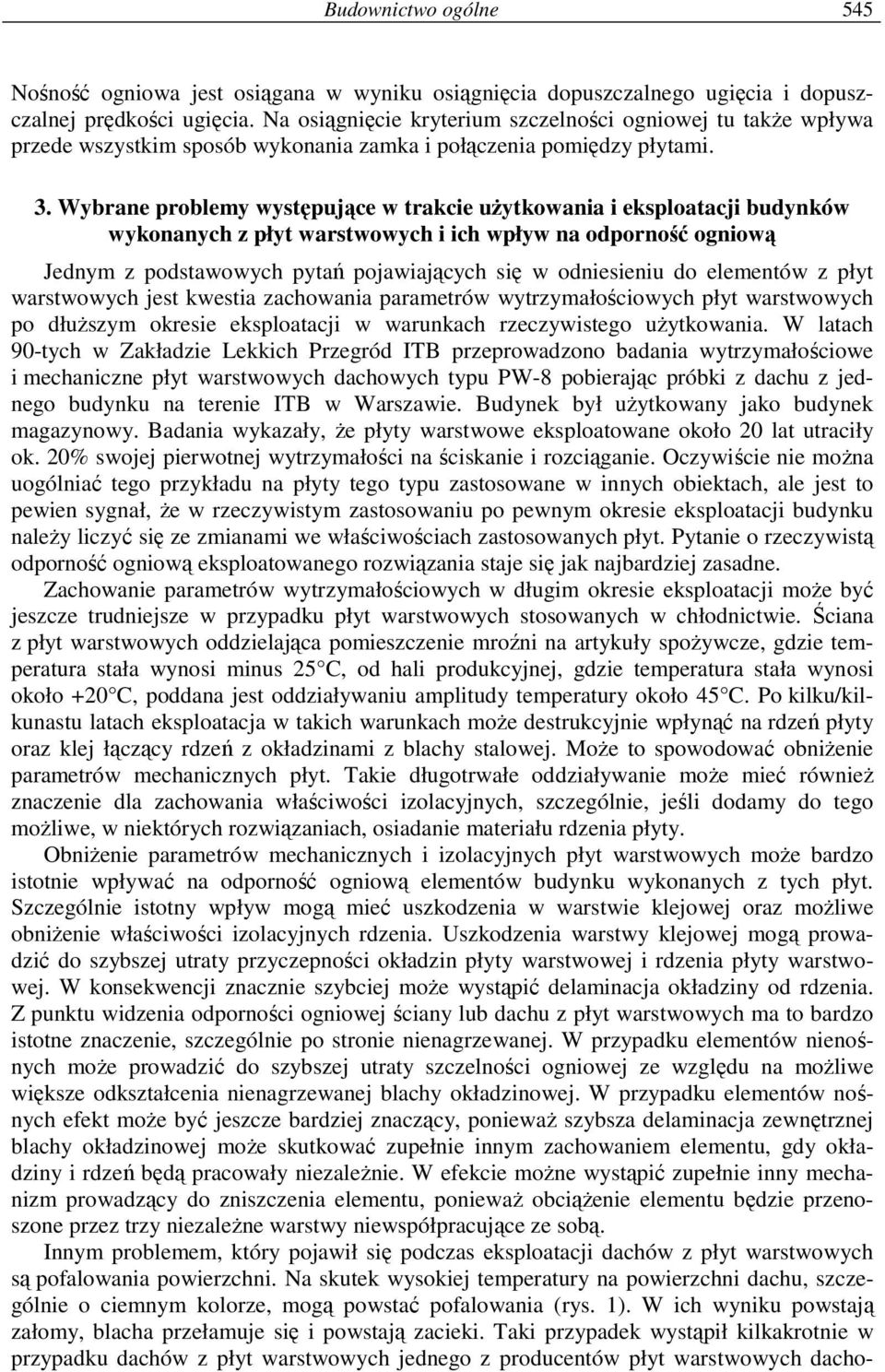 Wybrane problemy występujące w trakcie uŝytkowania i eksploatacji budynków wykonanych z płyt warstwowych i ich wpływ na odporność ogniową Jednym z podstawowych pytań pojawiających się w odniesieniu