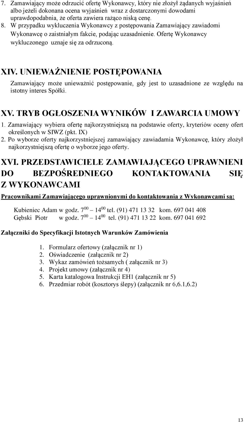 UNIEWAŻNIENIE POSTĘPOWANIA Zamawiający może unieważnić postępowanie, gdy jest to uzasadnione ze względu na istotny interes Spółki. XV. TRYB OGŁOSZENIA WYNIKÓW I ZAWARCIA UMOWY 1.