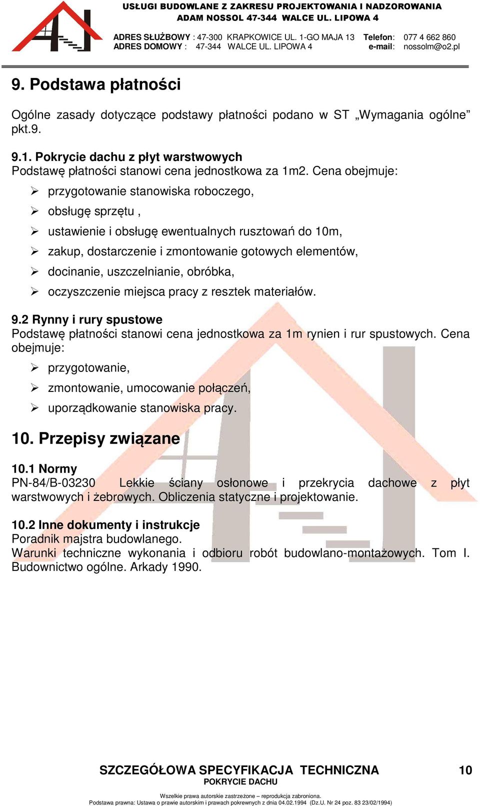 obróbka, oczyszczenie miejsca pracy z resztek materiałów. 9.2 Rynny i rury spustowe Podstawę płatności stanowi cena jednostkowa za 1m rynien i rur spustowych.