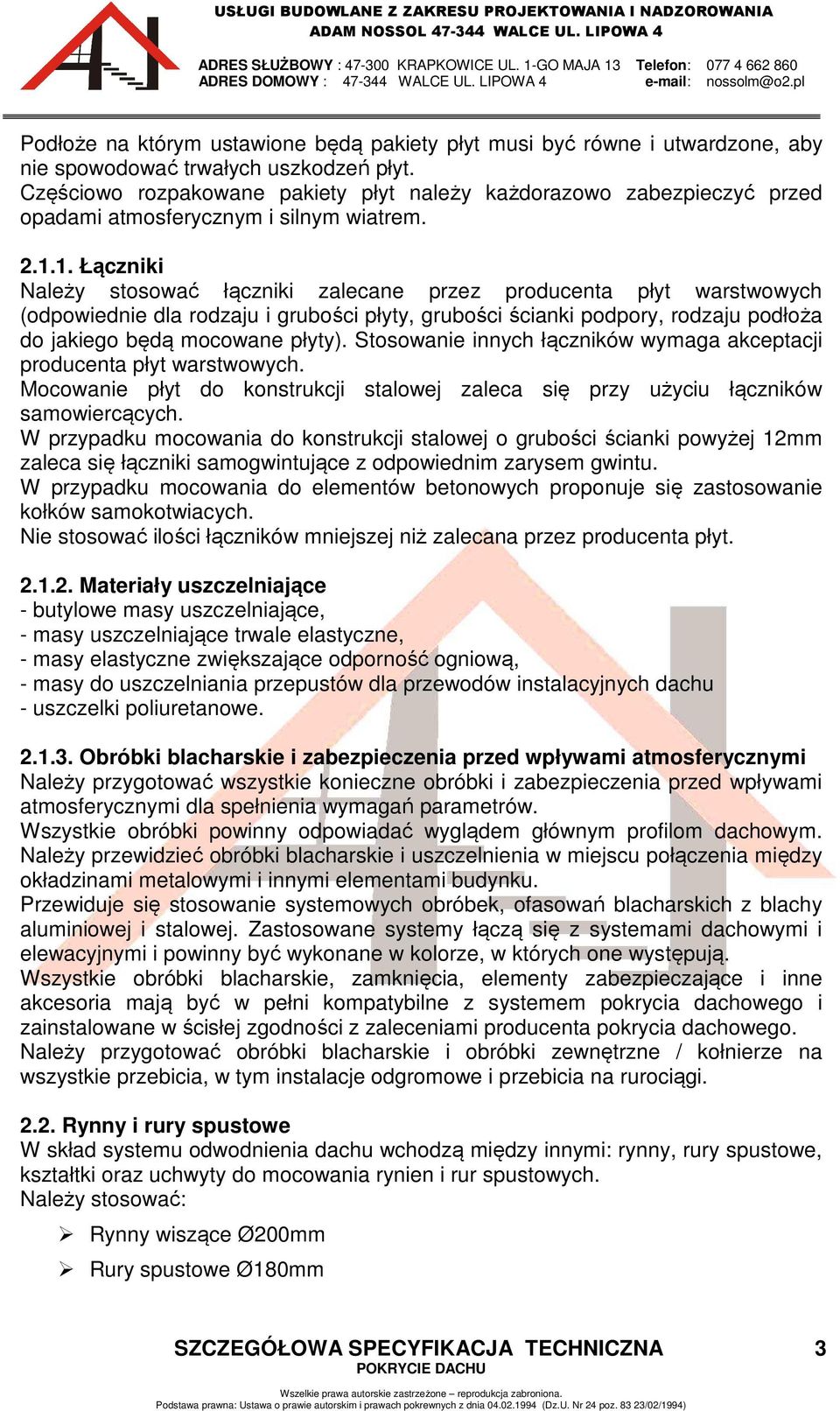 1. Łączniki Należy stosować łączniki zalecane przez producenta płyt warstwowych (odpowiednie dla rodzaju i grubości płyty, grubości ścianki podpory, rodzaju podłoża do jakiego będą mocowane płyty).