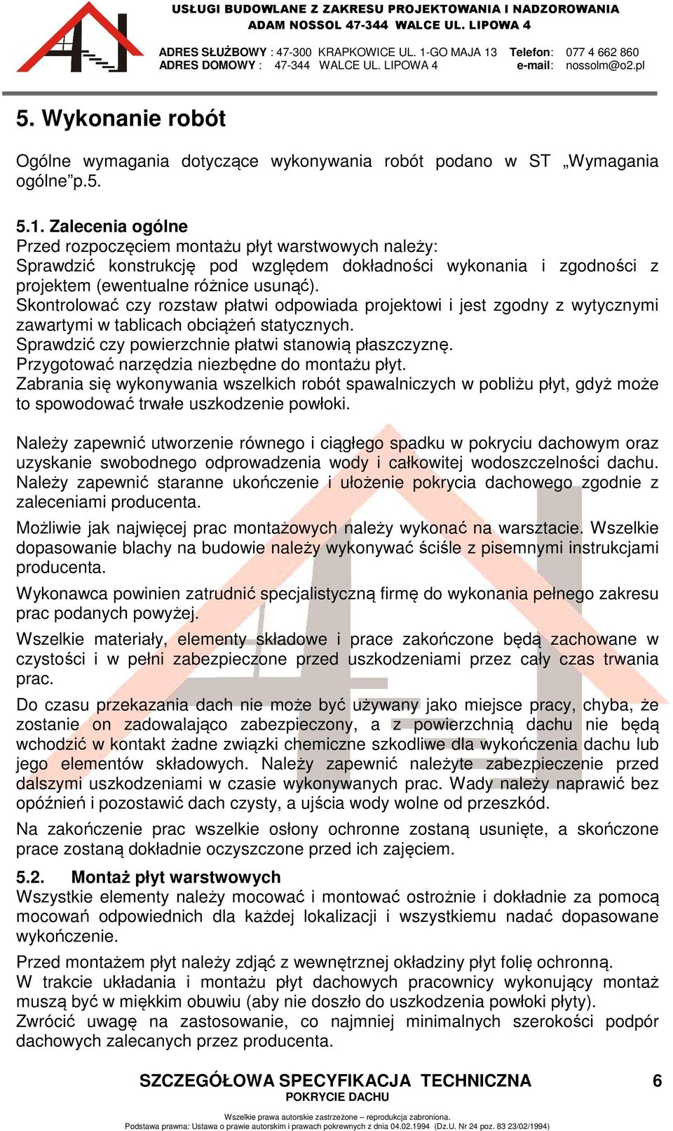 Skontrolować czy rozstaw płatwi odpowiada projektowi i jest zgodny z wytycznymi zawartymi w tablicach obciążeń statycznych. Sprawdzić czy powierzchnie płatwi stanowią płaszczyznę.