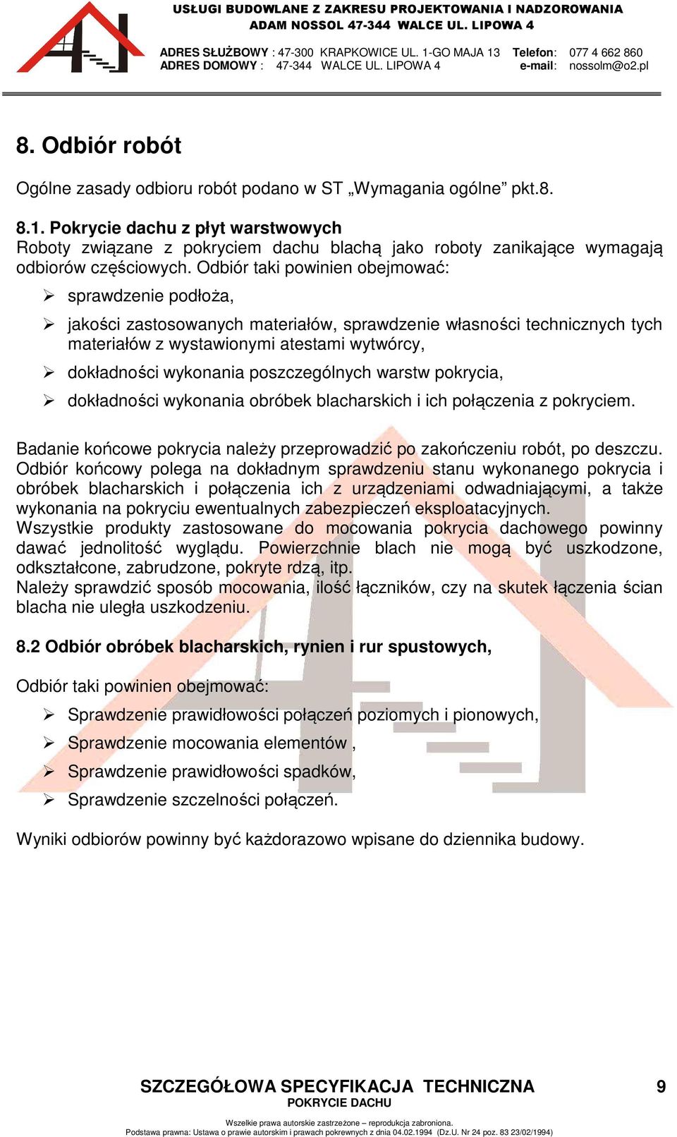 Odbiór taki powinien obejmować: sprawdzenie podłoża, jakości zastosowanych materiałów, sprawdzenie własności technicznych tych materiałów z wystawionymi atestami wytwórcy, dokładności wykonania