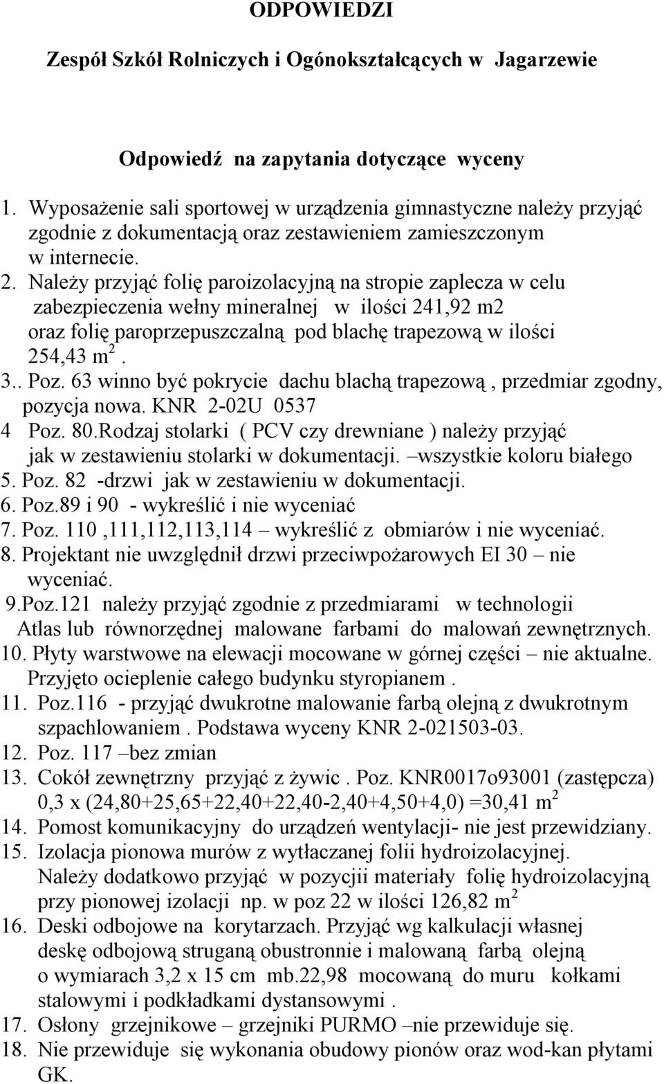 Należy przyjąć folię paroizolacyjną na stropie zaplecza w celu zabezpieczenia wełny mineralnej w ilości 241,92 m2 oraz folię paroprzepuszczalną pod blachę trapezową w ilości 254,43 m 2. 3.. Poz.