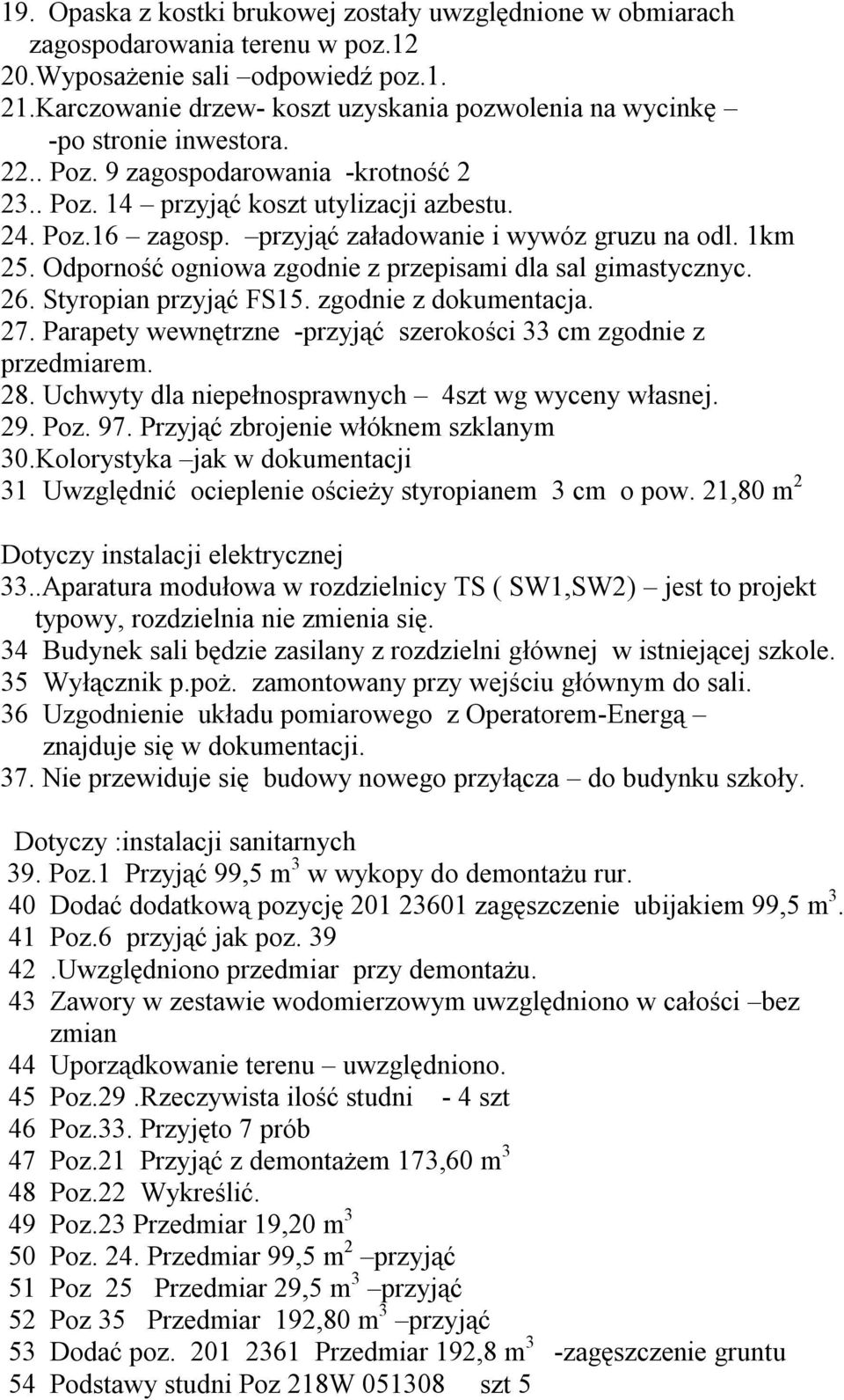 przyjąć załadowanie i wywóz gruzu na odl. 1km 25. Odporność ogniowa zgodnie z przepisami dla sal gimastycznyc. 26. Styropian przyjąć FS15. zgodnie z dokumentacja. 27.